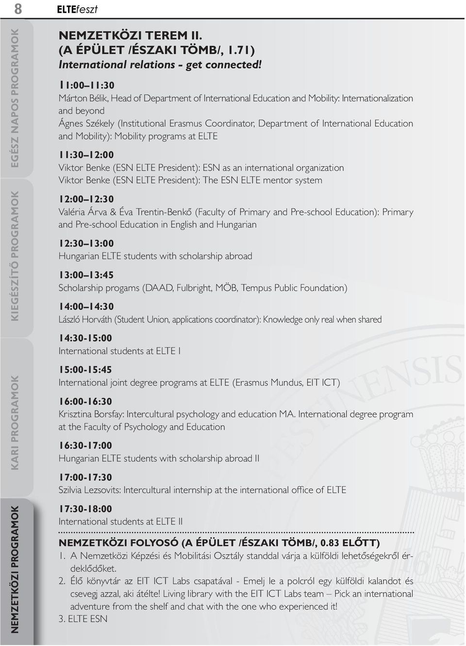 Education and Mobility): Mobility programs at ELTE 11:30 12:00 Viktor Benke (ESN ELTE President): ESN as an international organization Viktor Benke (ESN ELTE President): The ESN ELTE mentor system