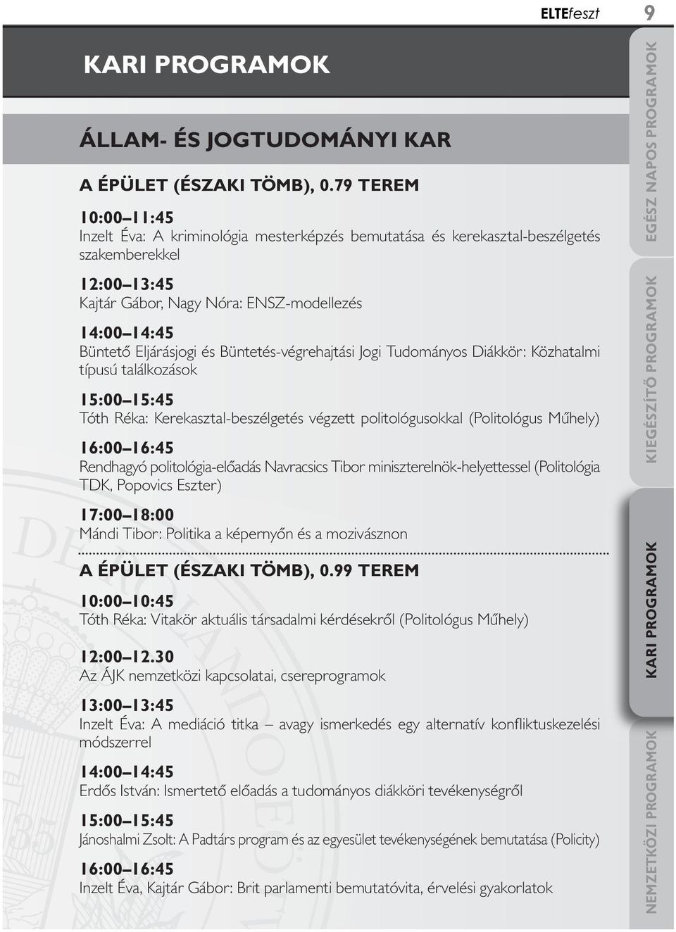 és Büntetés-végrehajtási Jogi Tudományos Diákkör: Közhatalmi típusú találkozások 15:00 15:45 Tóth Réka: Kerekasztal-beszélgetés végzett politológusokkal (Politológus Műhely) 16:00 16:45 Rendhagyó