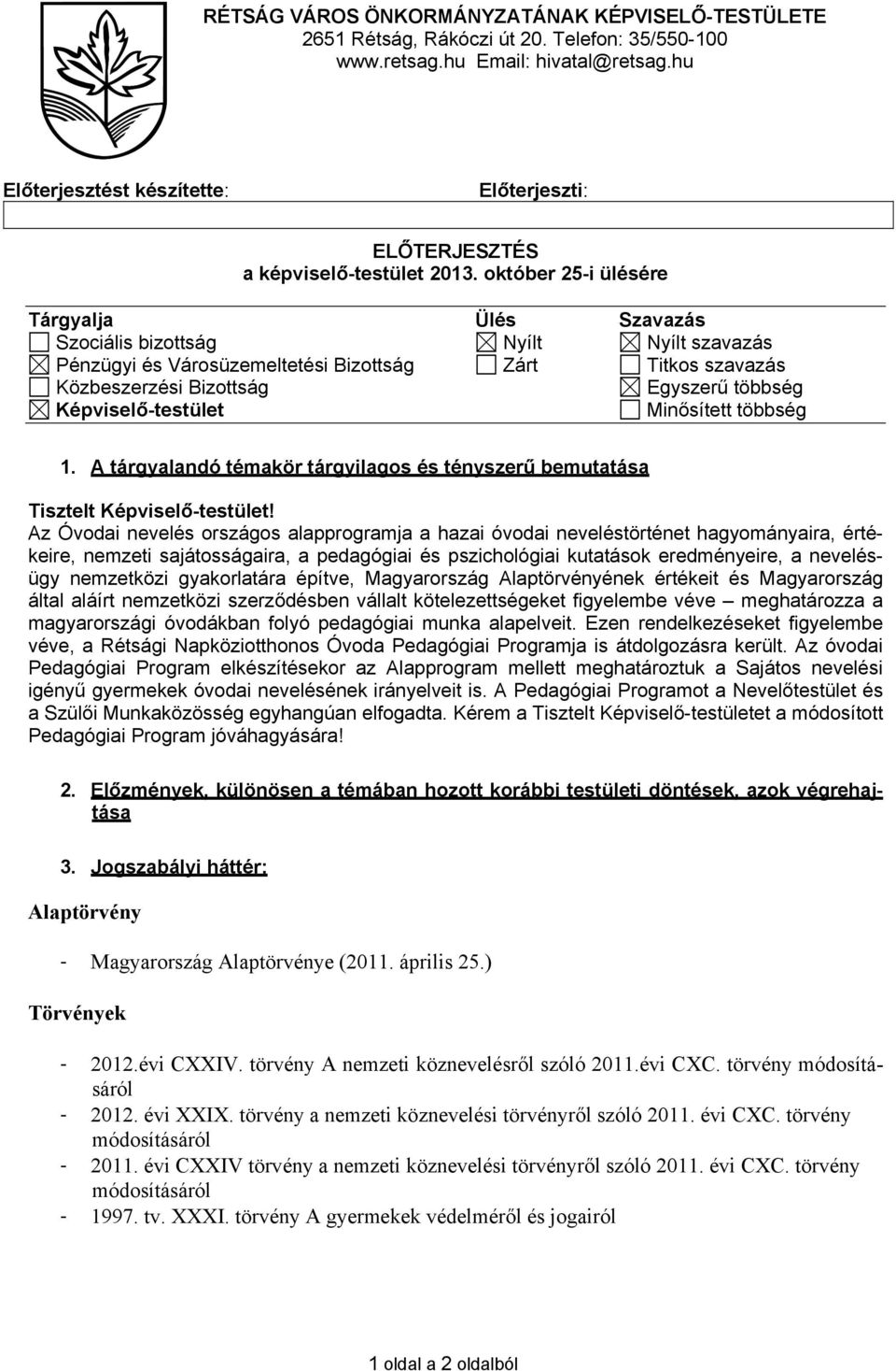 október 25-i ülésére Tárgyalja Ülés Szavazás Szociális bizottság Nyílt Nyílt szavazás Pénzügyi és Városüzemeltetési Bizottság Zárt Titkos szavazás Közbeszerzési Bizottság Egyszerű többség