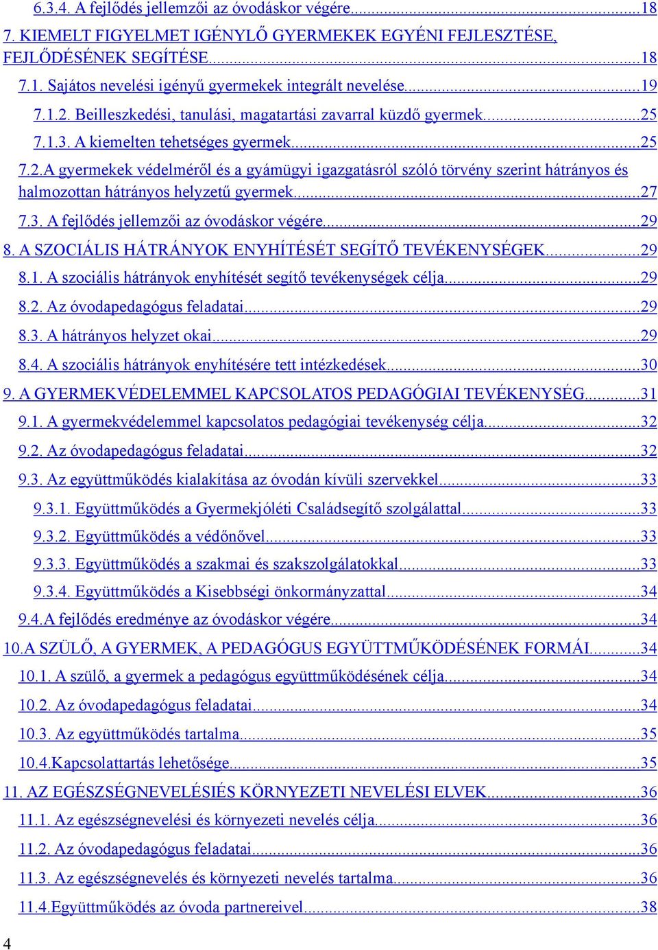 ... 27 7.3. A fejlődés jellemzői az óvodáskor végére... 29 8. A SZOCIÁLIS HÁTRÁNYOK ENYHÍTÉSÉT SEGÍTŐ TEVÉKENYSÉGEK...29 8.1. A szociális hátrányok enyhítését segítő tevékenységek célja... 29 8.2. Az óvodapedagógus feladatai.