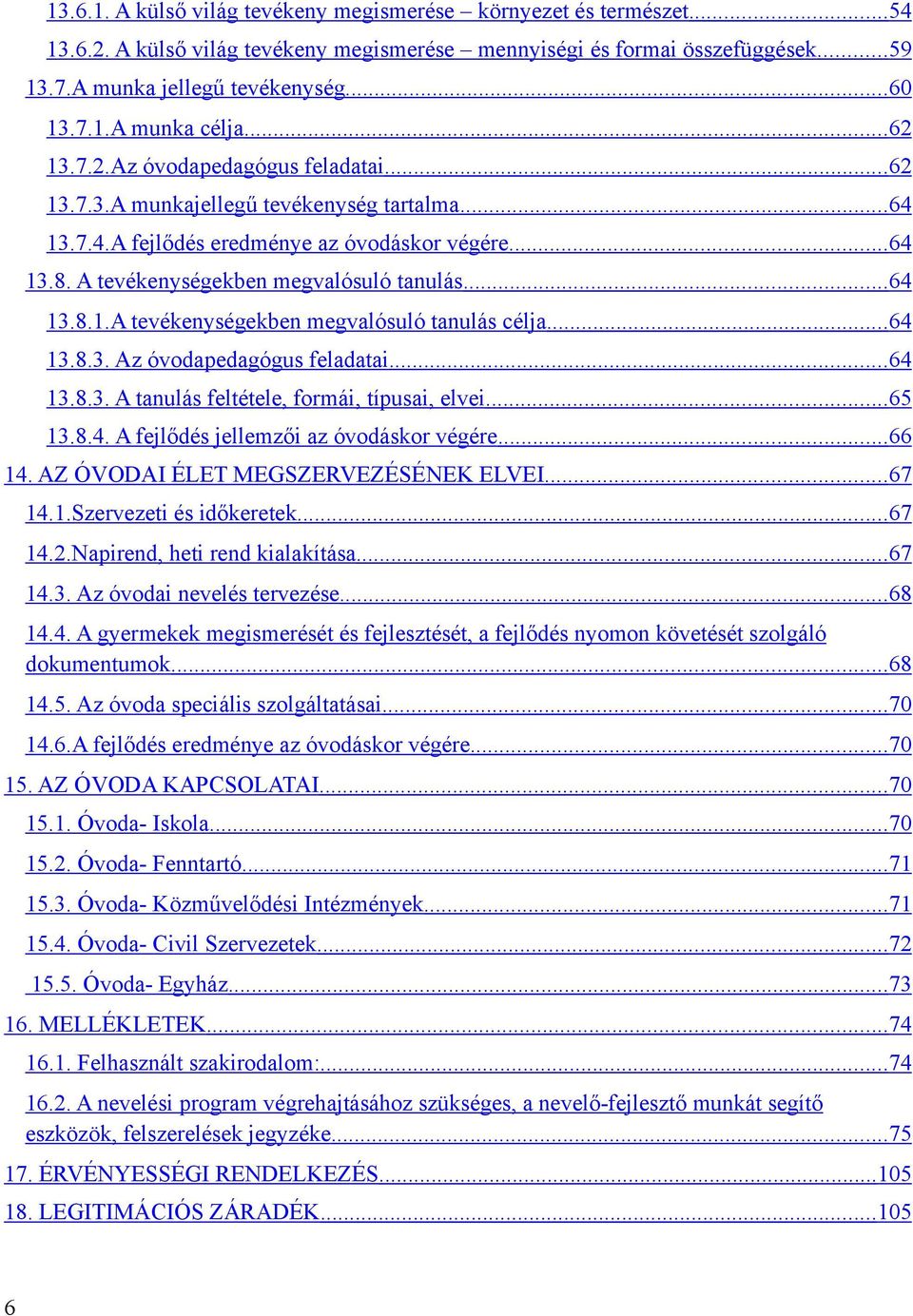 .. 64 13.8.1.A tevékenységekben megvalósuló tanulás célja... 64 13.8.3. Az óvodapedagógus feladatai... 64 13.8.3. A tanulás feltétele, formái, típusai, elvei... 65 13.8.4. A fejlődés jellemzői az óvodáskor végére.