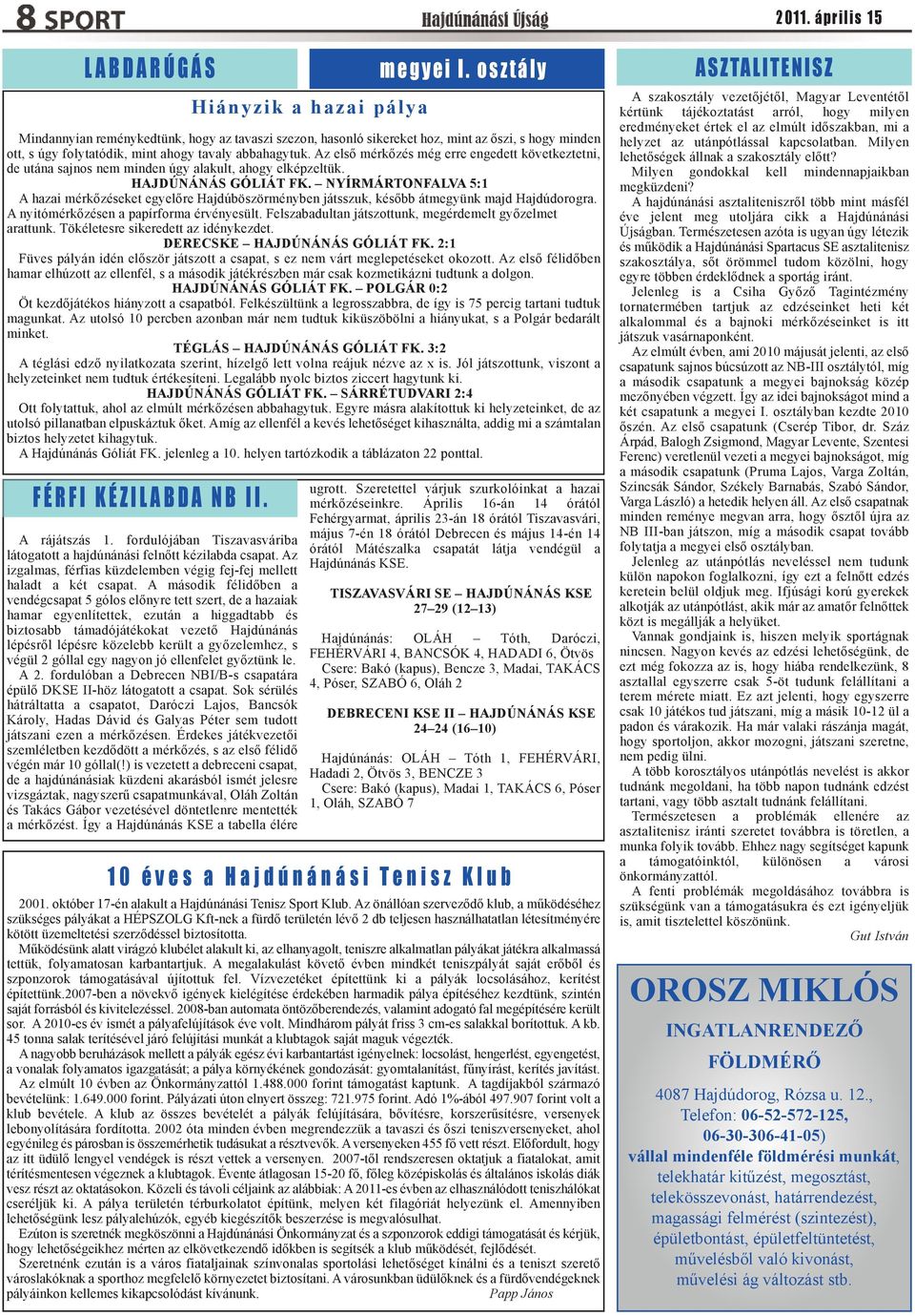 tavaly abbahagytuk. Az első mérkőzés még erre engedett következtetni, de utána sajnos nem minden úgy alakult, ahogy elképzeltük. HAJDÚNÁNÁS GÓLIÁT FK.