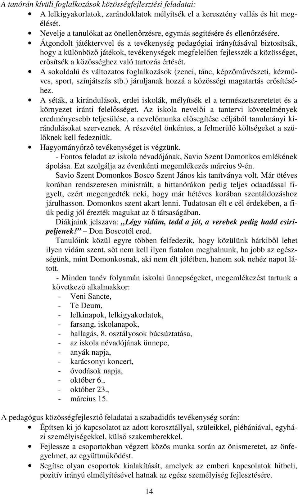 Átgondolt játéktervvel és a tevékenység pedagógiai irányításával biztosítsák, hogy a különböző játékok, tevékenységek megfelelően fejlesszék a közösséget, erősítsék a közösséghez való tartozás