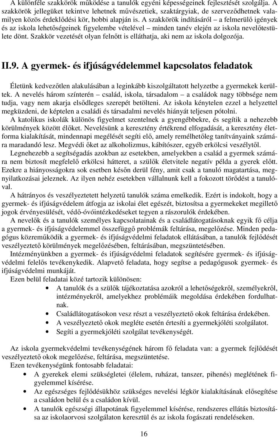 A szakkörök indításáról a felmerülő igények és az iskola lehetőségeinek figyelembe vételével minden tanév elején az iskola nevelőtestülete dönt.