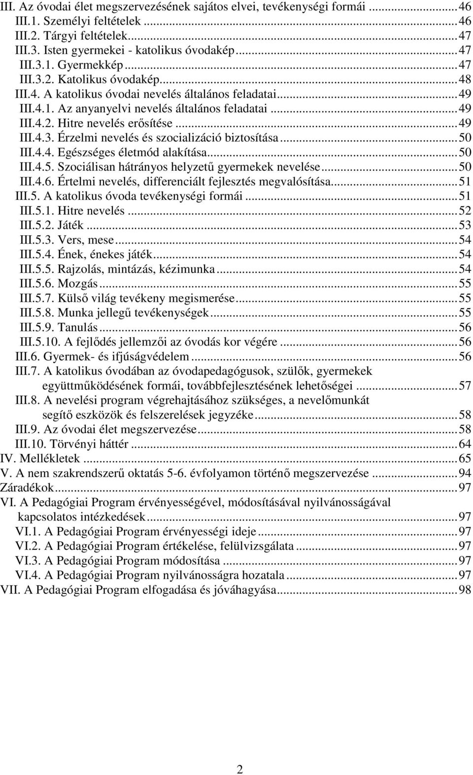 .. 50 III.4.4. Egészséges életmód alakítása... 50 III.4.5. Szociálisan hátrányos helyzetű gyermekek nevelése... 50 III.4.6. Értelmi nevelés, differenciált fejlesztés megvalósítása... 51 III.5. A katolikus óvoda tevékenységi formái.