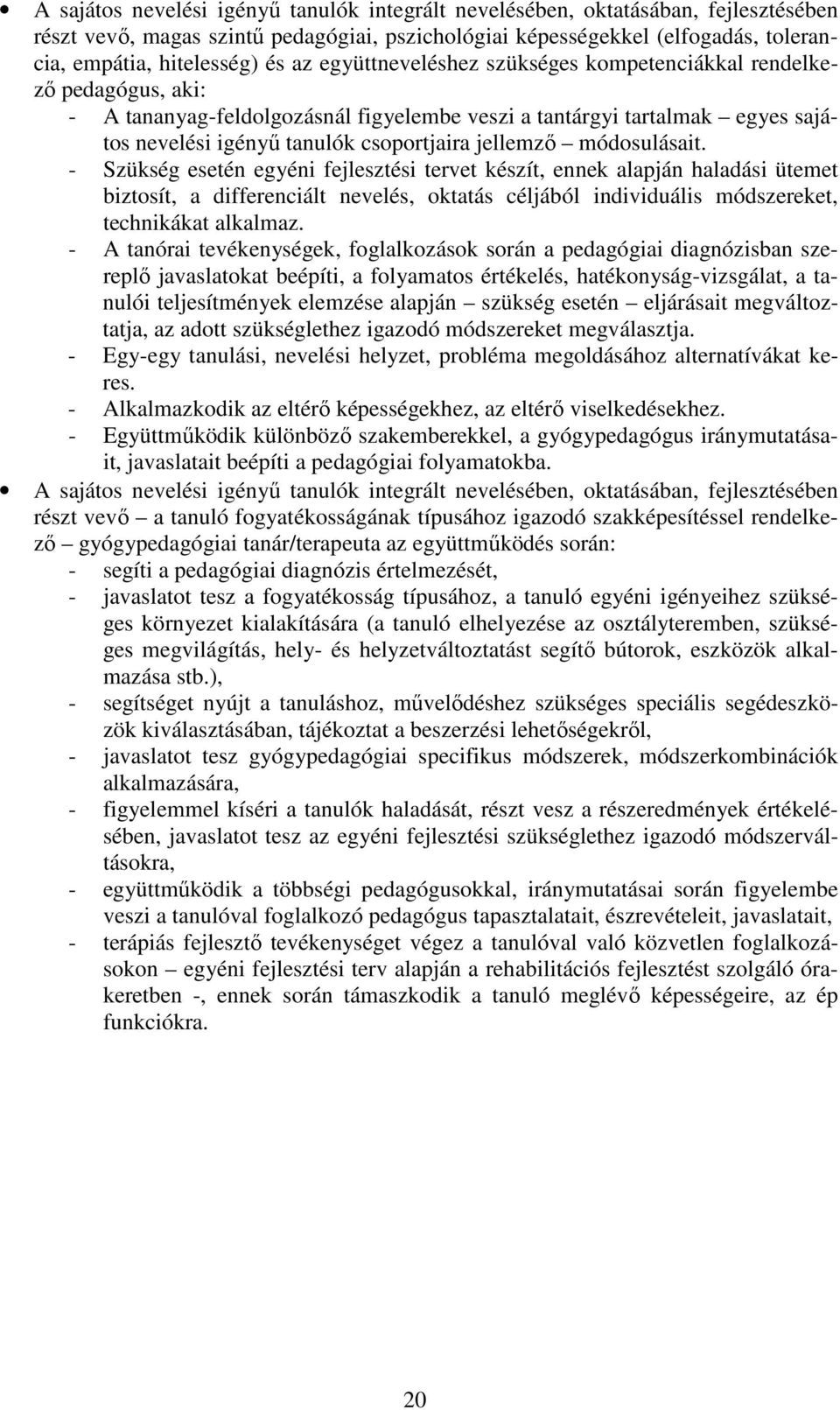 módosulásait. - Szükség esetén egyéni fejlesztési tervet készít, ennek alapján haladási ütemet biztosít, a differenciált nevelés, oktatás céljából individuális módszereket, technikákat alkalmaz.