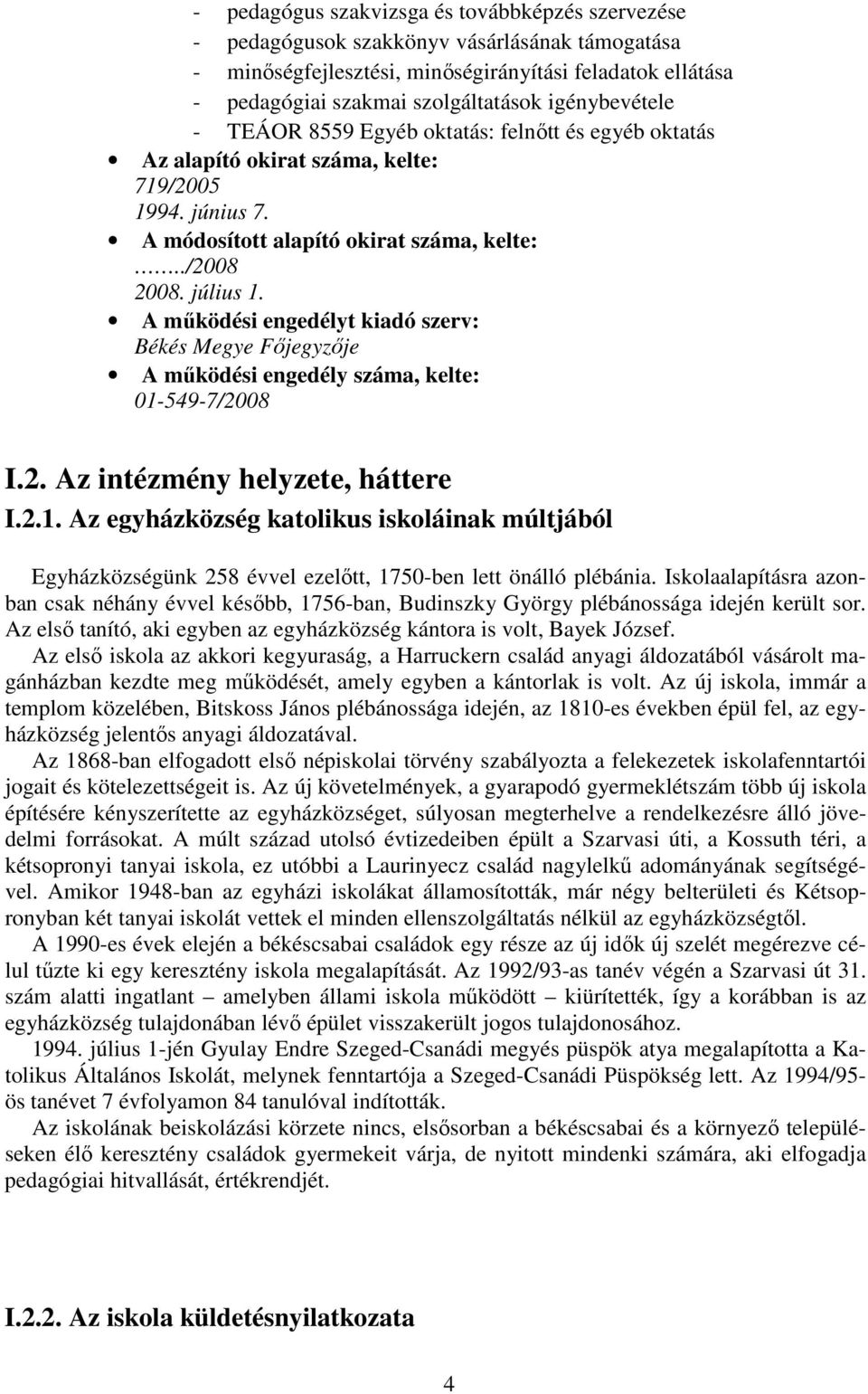 A működési engedélyt kiadó szerv: Békés Megye Főjegyzője A működési engedély száma, kelte: 01-