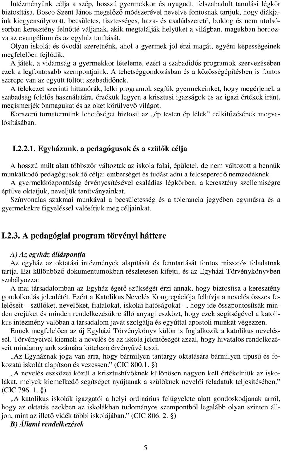 váljanak, akik megtalálják helyüket a világban, magukban hordozva az evangélium és az egyház tanítását.