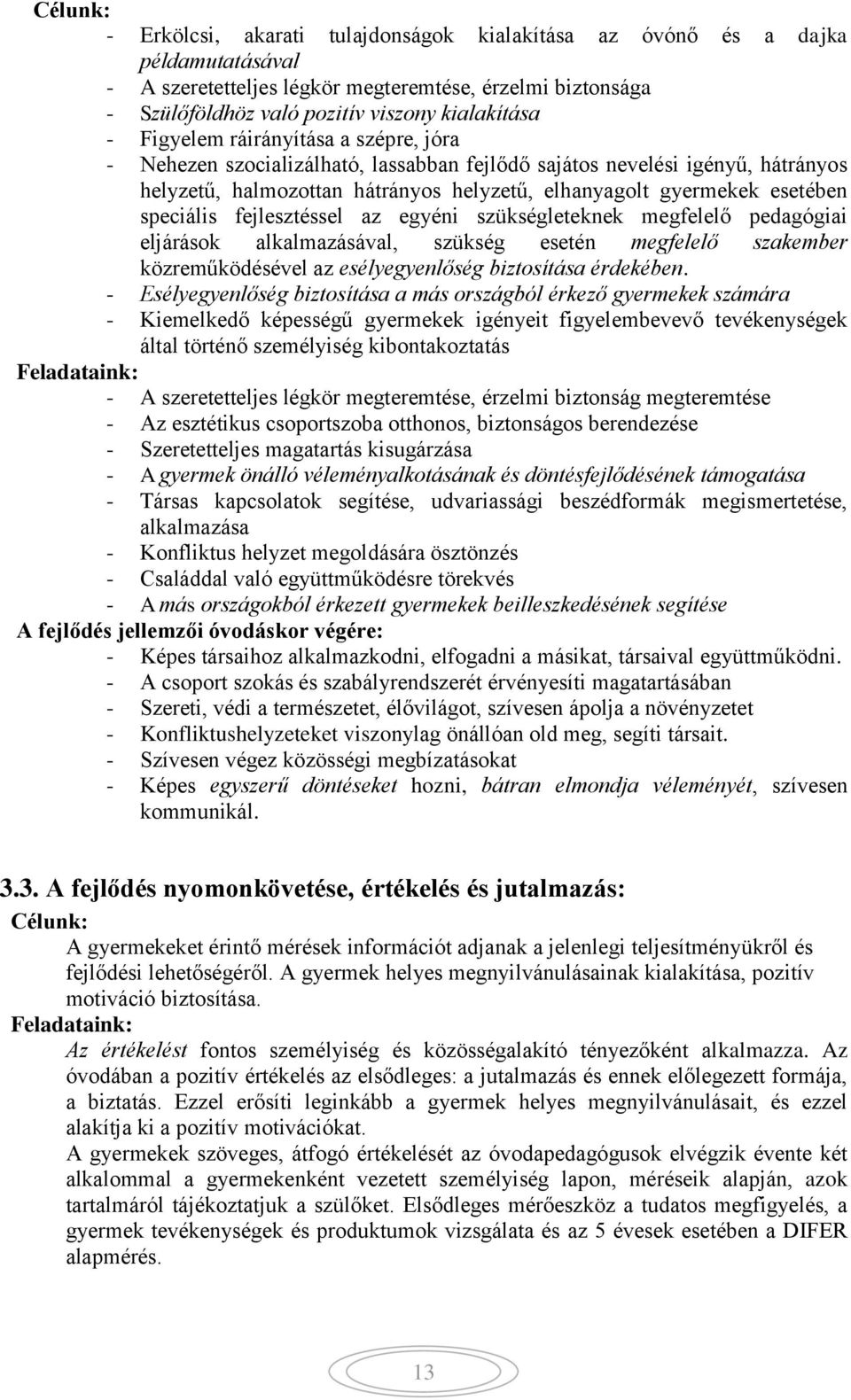 fejlesztéssel az egyéni szükségleteknek megfelelő pedagógiai eljárások alkalmazásával, szükség esetén megfelelő szakember közreműködésével az esélyegyenlőség biztosítása érdekében.