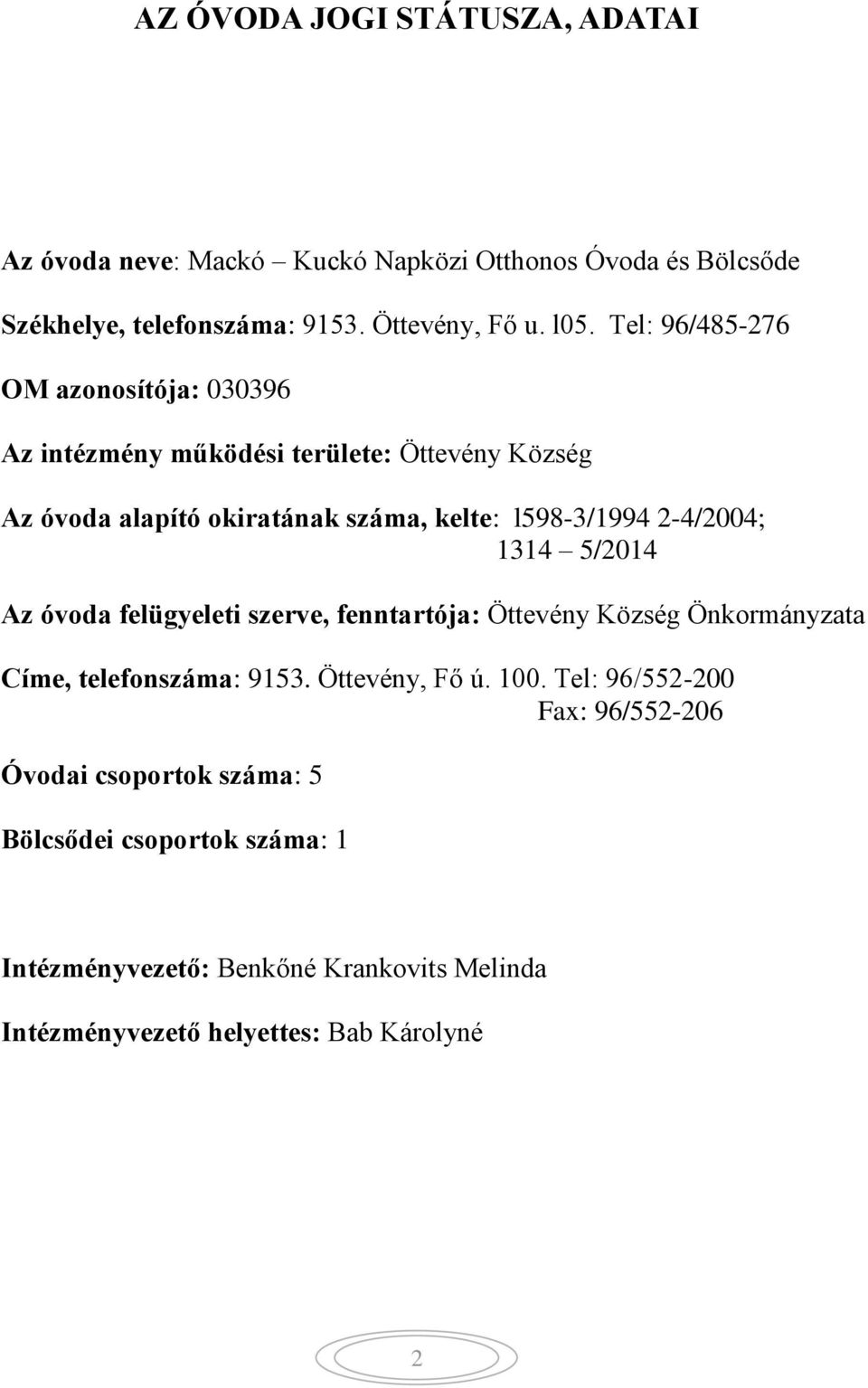 2-4/2004; 1314 5/2014 Az óvoda felügyeleti szerve, fenntartója: Öttevény Község Önkormányzata Címe, telefonszáma: 9153. Öttevény, Fő ú. 100.