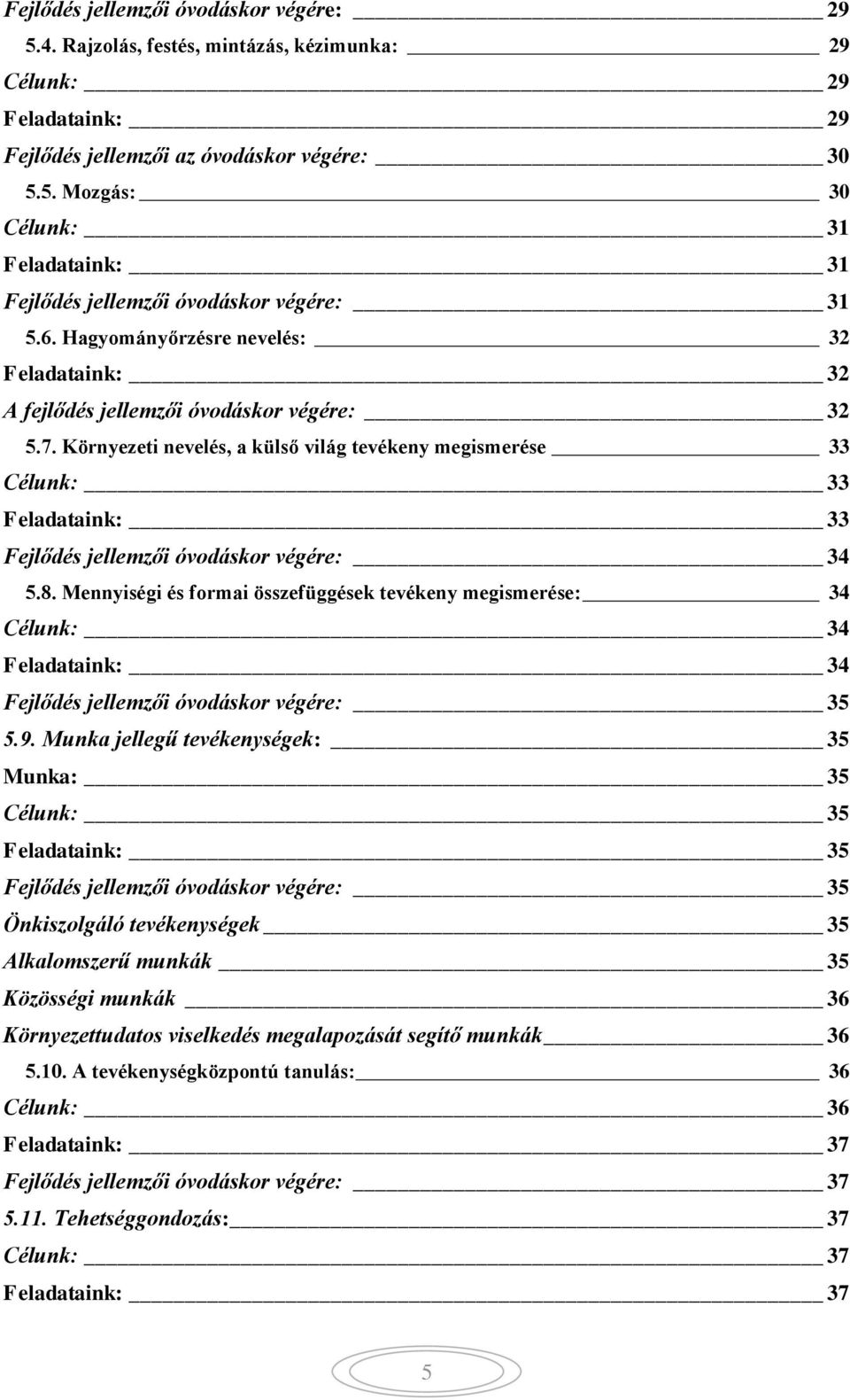 Környezeti nevelés, a külső világ tevékeny megismerése 33 Célunk: 33 Feladataink: 33 Fejlődés jellemzői óvodáskor végére: 34 5.8.