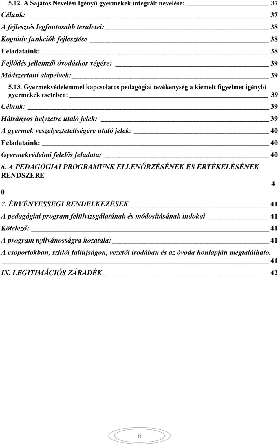 Gyermekvédelemmel kapcsolatos pedagógiai tevékenység a kiemelt figyelmet igénylő gyermekek esetében: 39 Célunk: 39 Hátrányos helyzetre utaló jelek: 39 A gyermek veszélyeztetettségére utaló jelek: 40