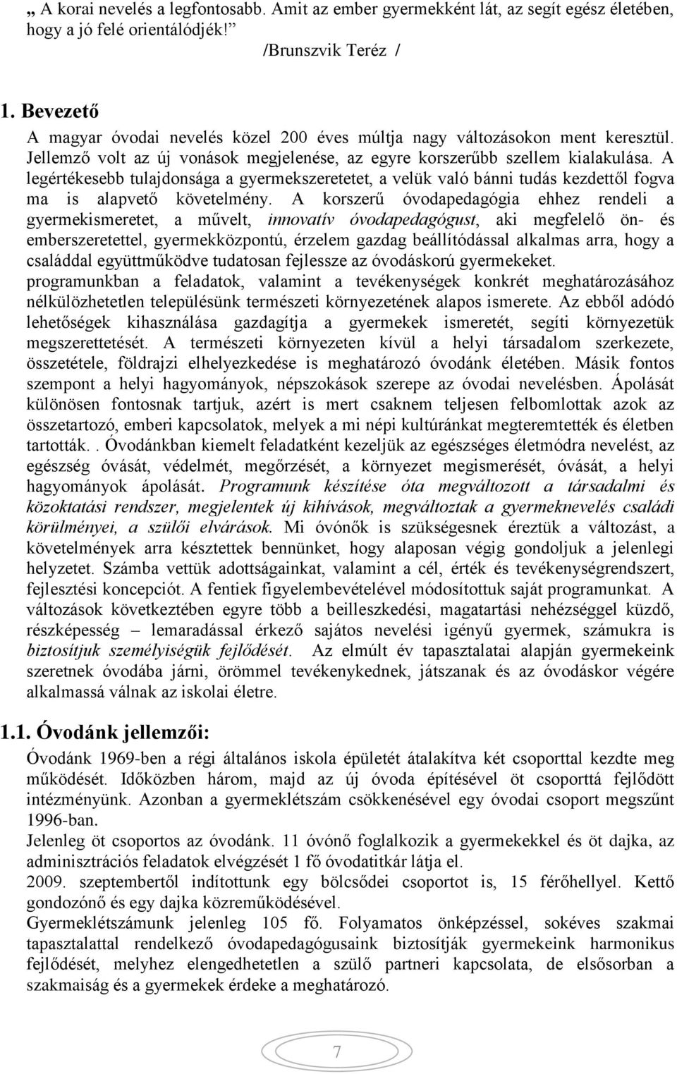 A legértékesebb tulajdonsága a gyermekszeretetet, a velük való bánni tudás kezdettől fogva ma is alapvető követelmény.