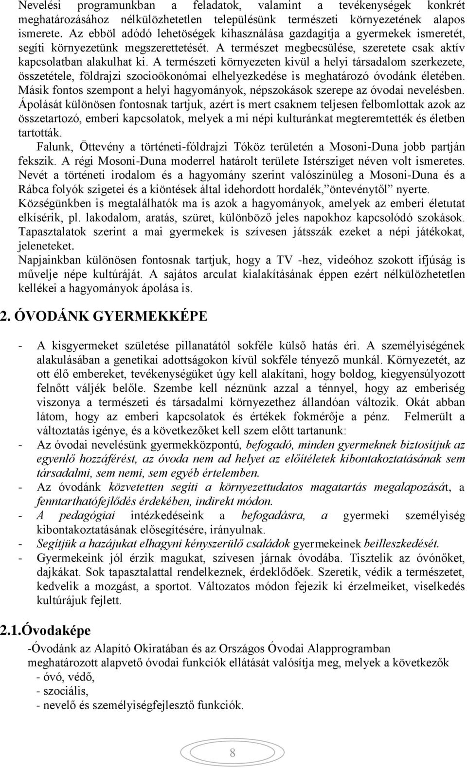 A természeti környezeten kivül a helyi társadalom szerkezete, összetétele, földrajzi szocioökonómai elhelyezkedése is meghatározó óvodánk életében.