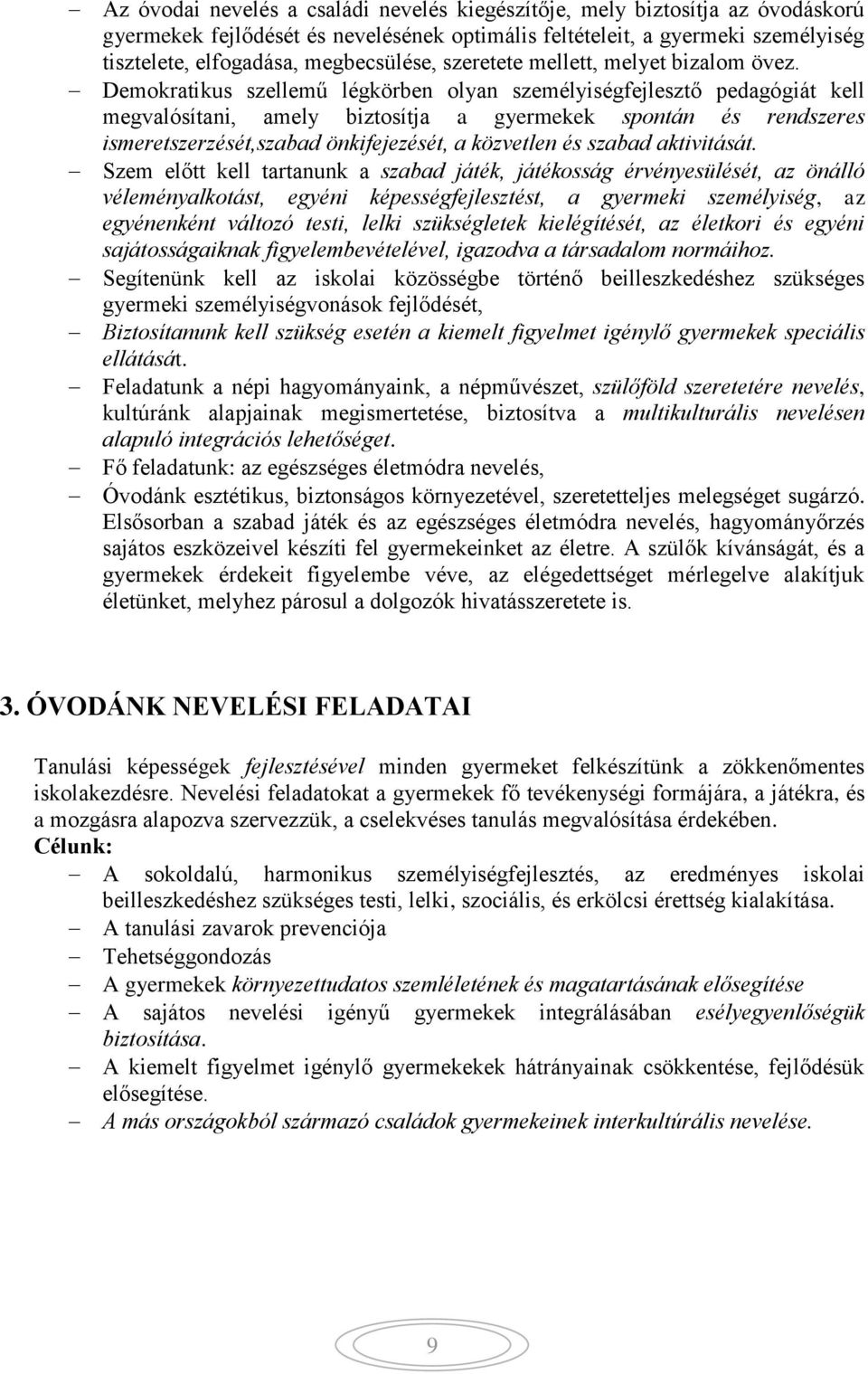 Demokratikus szellemű légkörben olyan személyiségfejlesztő pedagógiát kell megvalósítani, amely biztosítja a gyermekek spontán és rendszeres ismeretszerzését,szabad önkifejezését, a közvetlen és