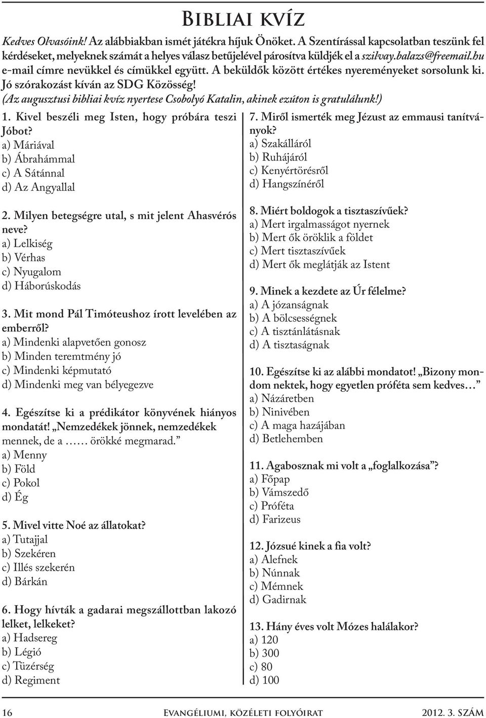 A beküldők között értékes nyereményeket sorsolunk ki. Jó szórakozást kíván az SDG Közösség! (Az augusztusi bibliai kvíz nyertese Csobolyó Katalin, akinek ezúton is gratulálunk!) 7.