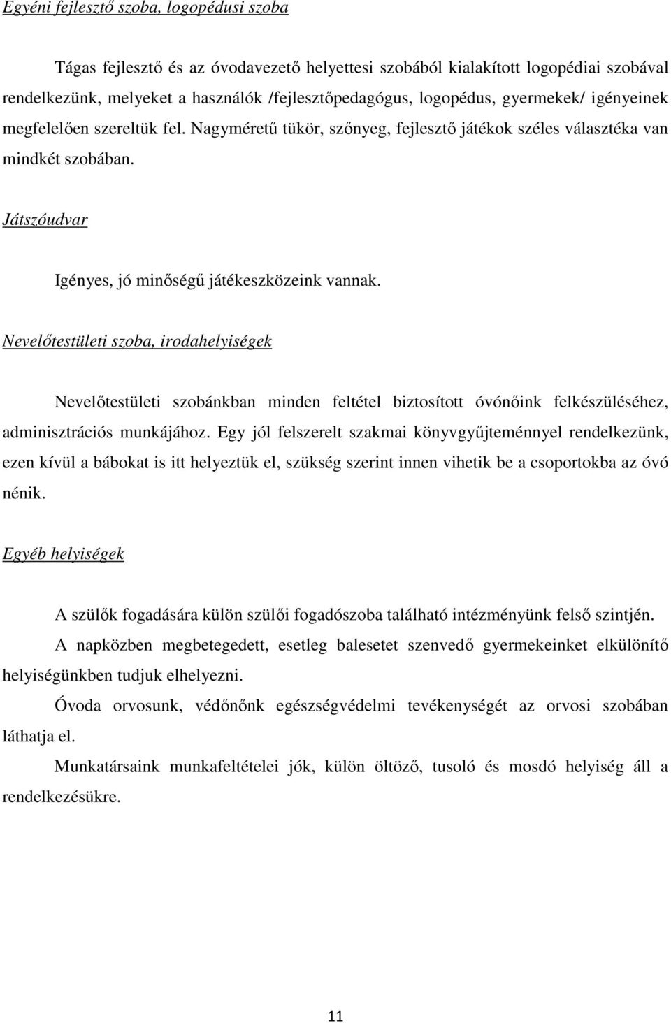 Nevelőtestületi szoba, irodahelyiségek Nevelőtestületi szobánkban minden feltétel biztosított óvónőink felkészüléséhez, adminisztrációs munkájához.