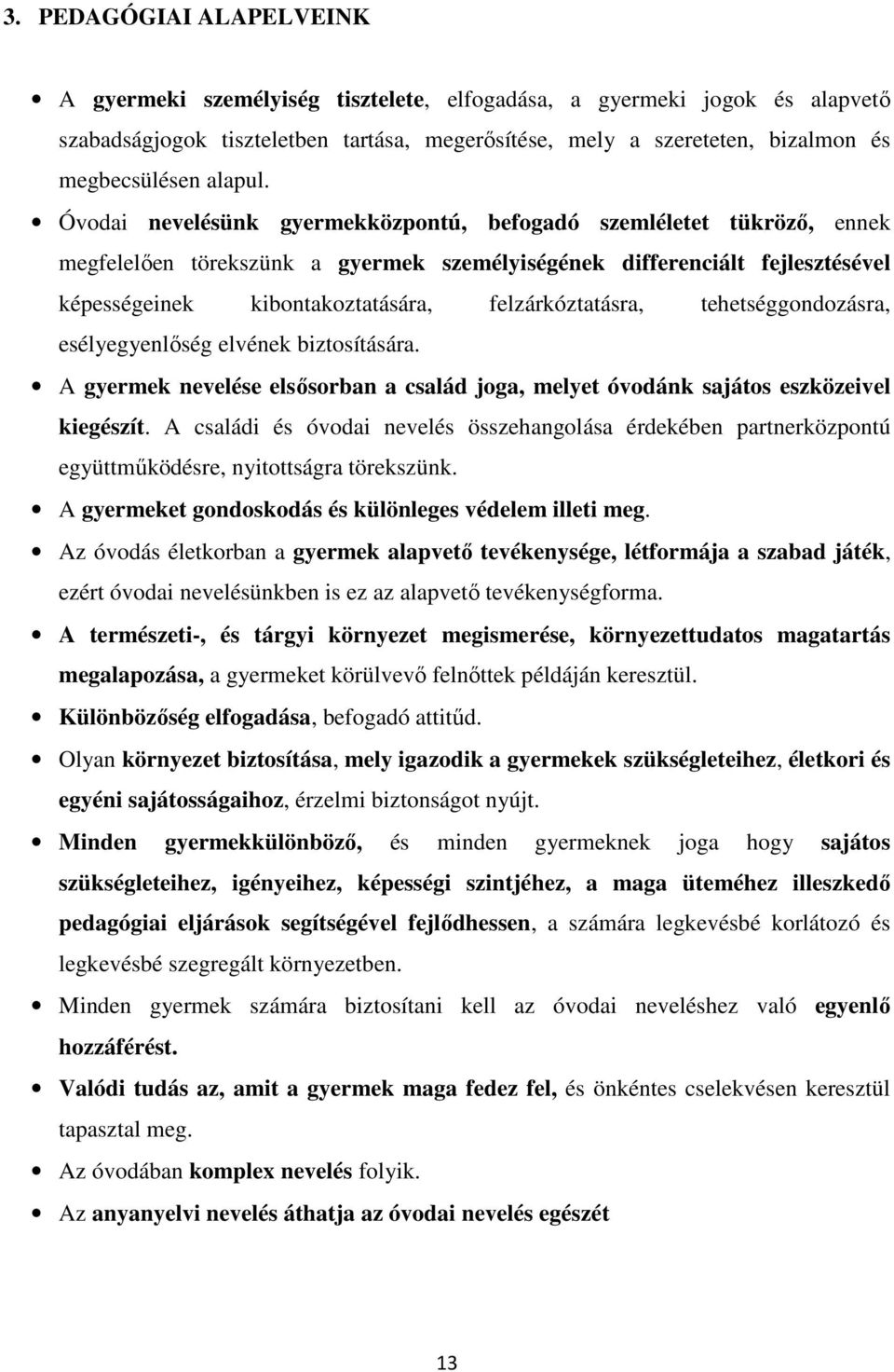 Óvodai nevelésünk gyermekközpontú, befogadó szemléletet tükröző, ennek megfelelően törekszünk a gyermek személyiségének differenciált fejlesztésével képességeinek kibontakoztatására,