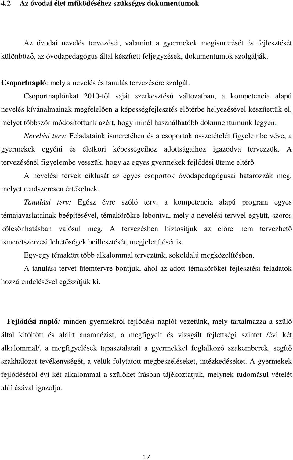 Csoportnaplónkat 2010-től saját szerkesztésű változatban, a kompetencia alapú nevelés kívánalmainak megfelelően a képességfejlesztés előtérbe helyezésével készítettük el, melyet többször