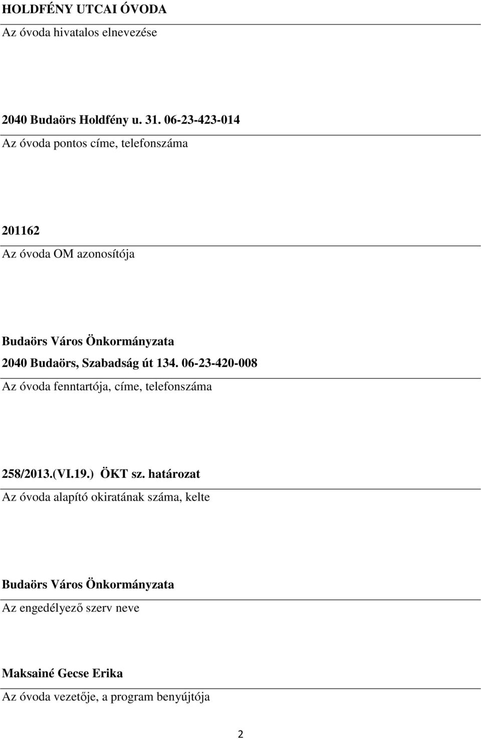 Budaörs, Szabadság út 134. 06-23-420-008 Az óvoda fenntartója, címe, telefonszáma 258/2013.(VI.19.) ÖKT sz.
