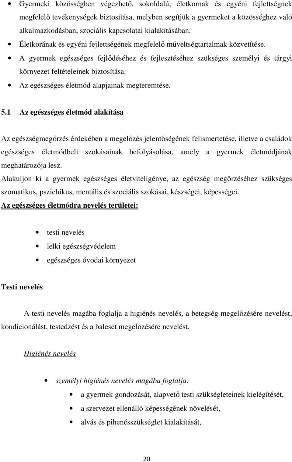 A gyermek egészséges fejlődéséhez és fejlesztéséhez szükséges személyi és tárgyi környezet feltételeinek biztosítása. Az egészséges életmód alapjainak megteremtése. 5.