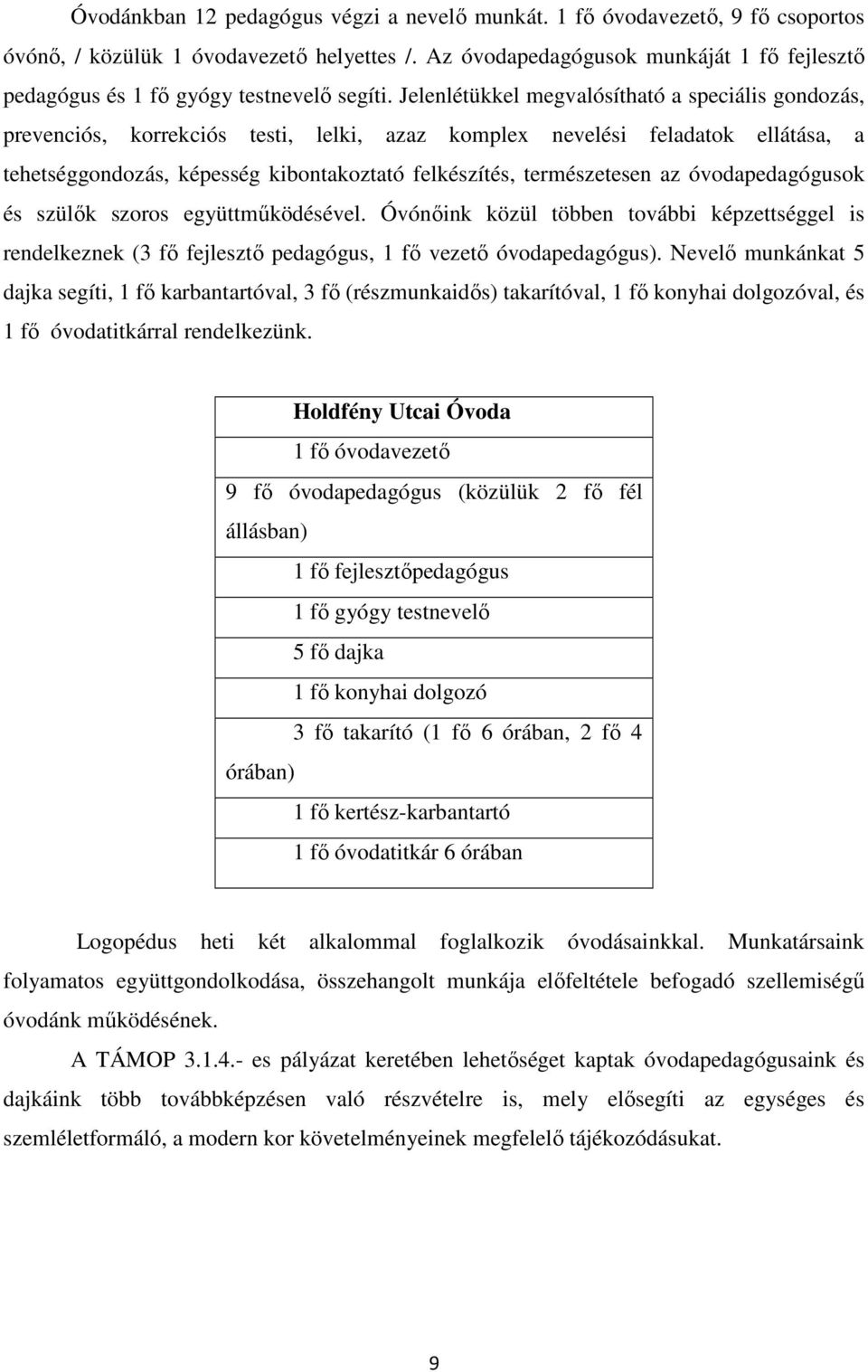 Jelenlétükkel megvalósítható a speciális gondozás, prevenciós, korrekciós testi, lelki, azaz komplex nevelési feladatok ellátása, a tehetséggondozás, képesség kibontakoztató felkészítés,