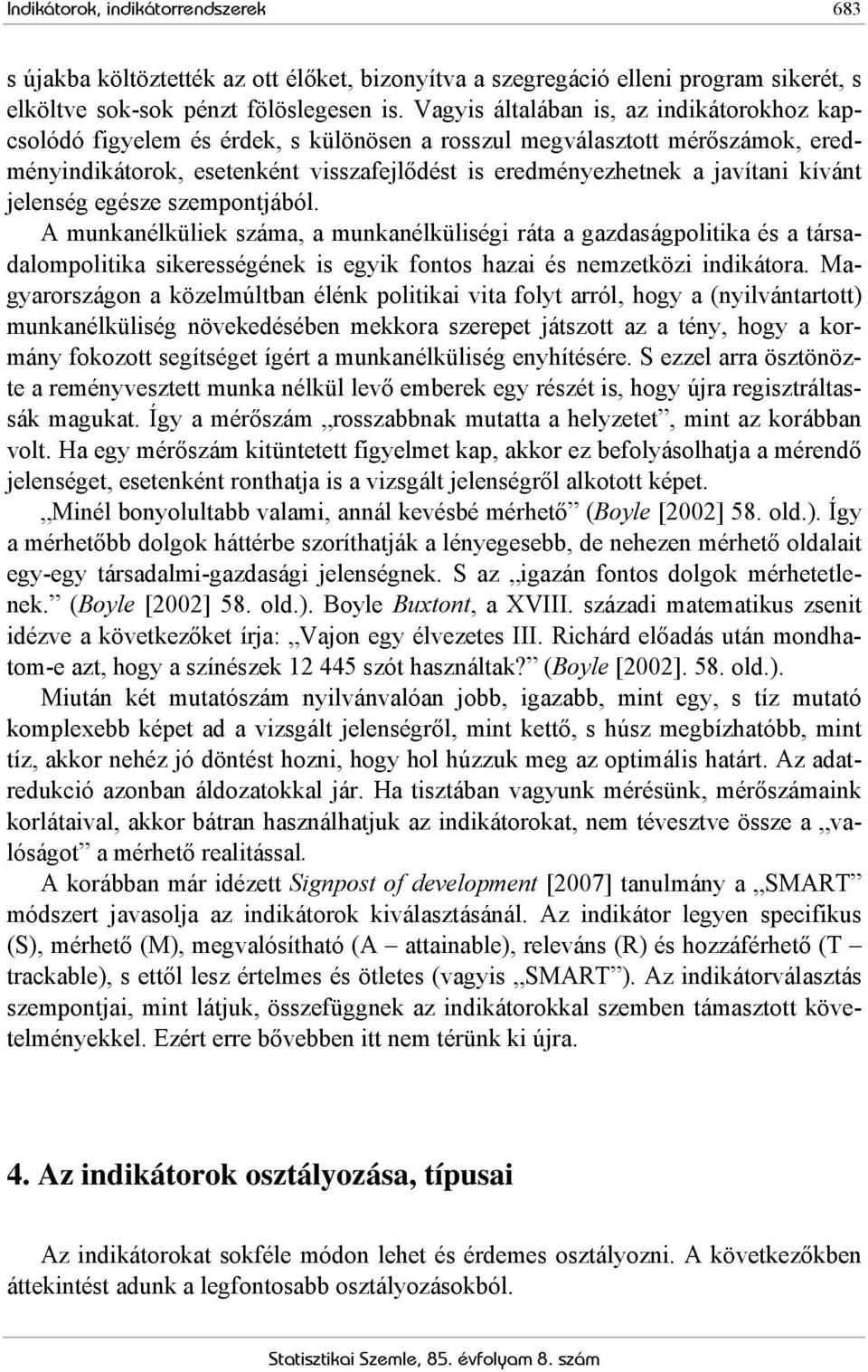 kívánt jelenség egésze szempontjából. A munkanélküliek száma, a munkanélküliségi ráta a gazdaságpolitika és a társadalompolitika sikerességének is egyik fontos hazai és nemzetközi indikátora.