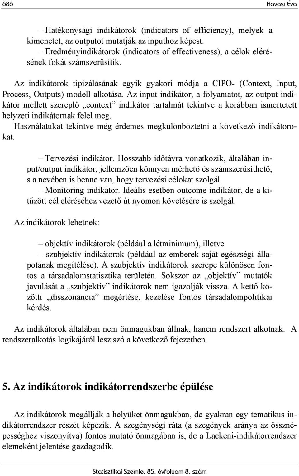 Az input indikátor, a folyamatot, az output indikátor mellett szereplő context indikátor tartalmát tekintve a korábban ismertetett helyzeti indikátornak felel meg.