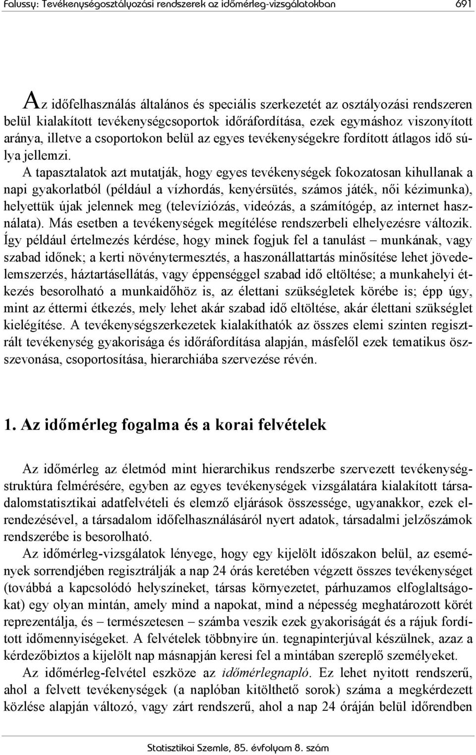 A tapasztalatok azt mutatják, hogy egyes tevékenységek fokozatosan kihullanak a napi gyakorlatból (például a vízhordás, kenyérsütés, számos játék, női kézimunka), helyettük újak jelennek meg