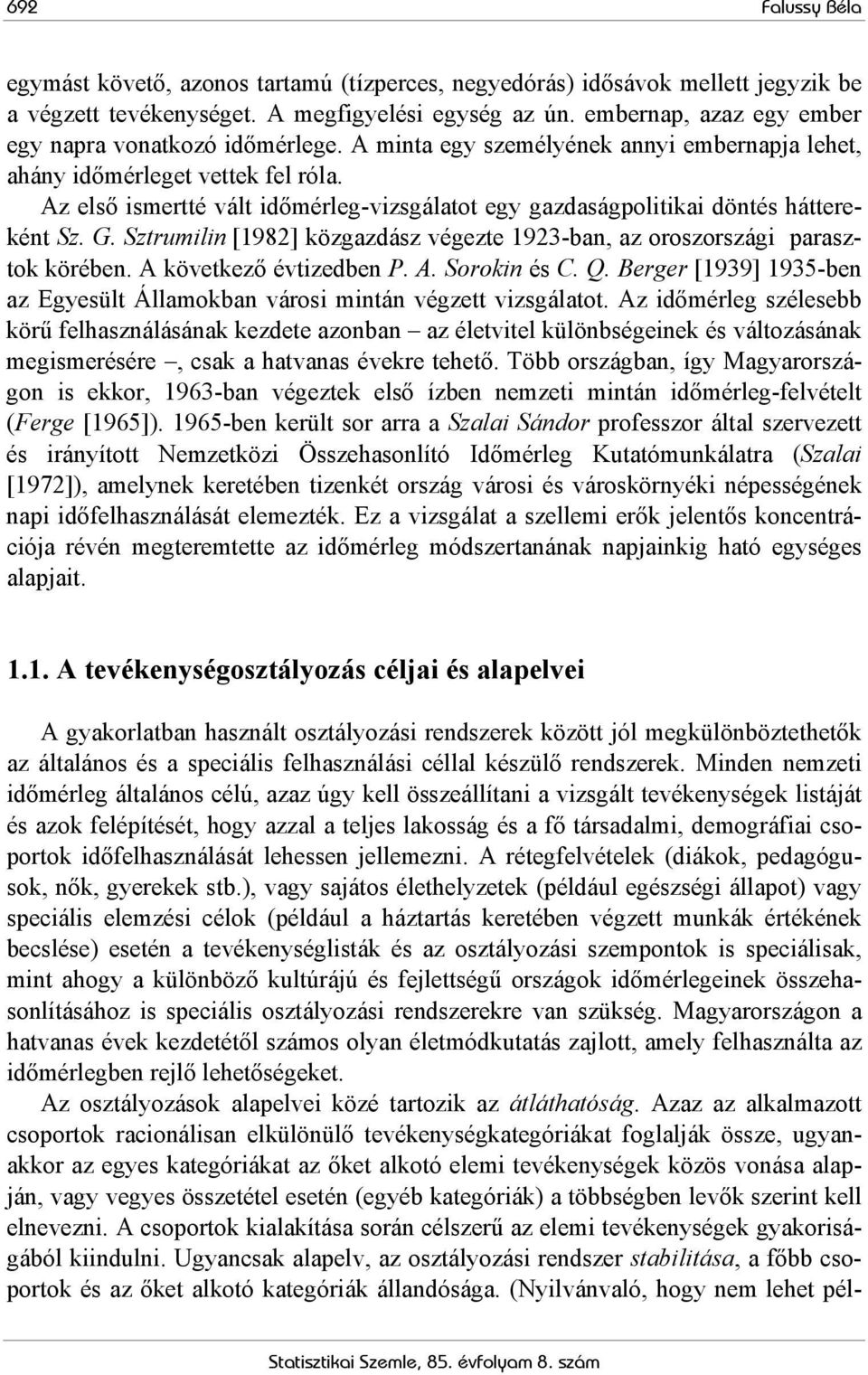 Az első ismertté vált időmérleg-vizsgálatot egy gazdaságpolitikai döntés háttereként Sz. G. Sztrumilin [1982] közgazdász végezte 1923-ban, az oroszországi parasztok körében. A következő évtizedben P.