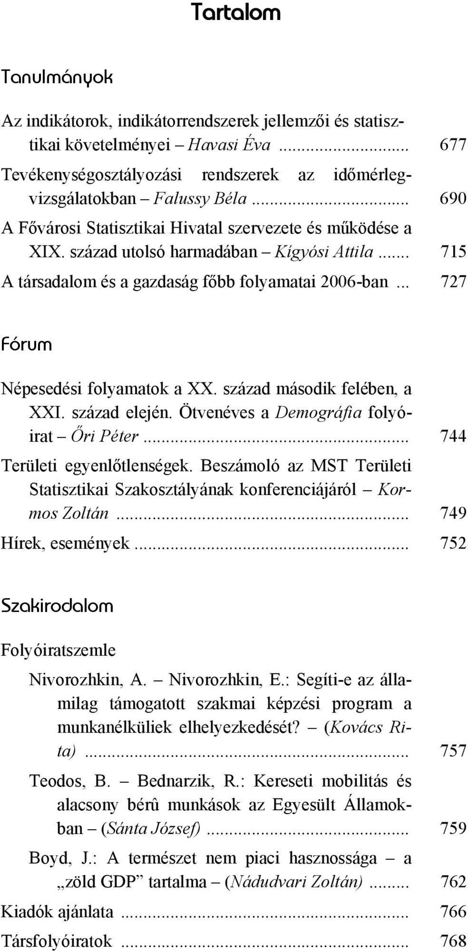 .. 727 Fórum Népesedési folyamatok a XX. század második felében, a XXI. század elején. Ötvenéves a Demográfia folyóirat Őri Péter... 744 Területi egyenlőtlenségek.