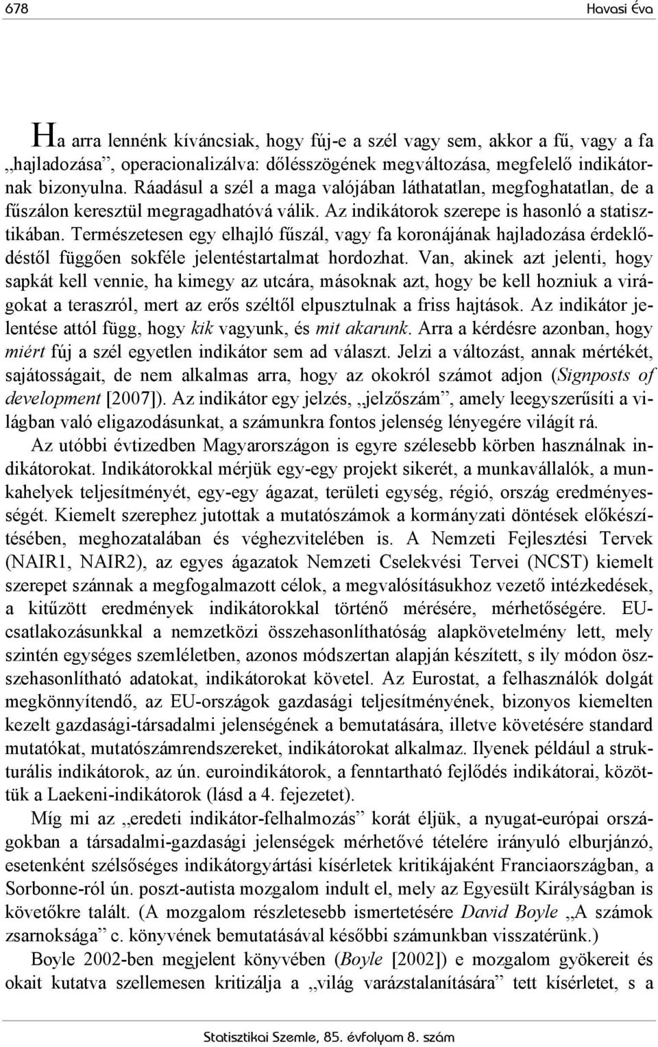 Természetesen egy elhajló fűszál, vagy fa koronájának hajladozása érdeklődéstől függően sokféle jelentéstartalmat hordozhat.