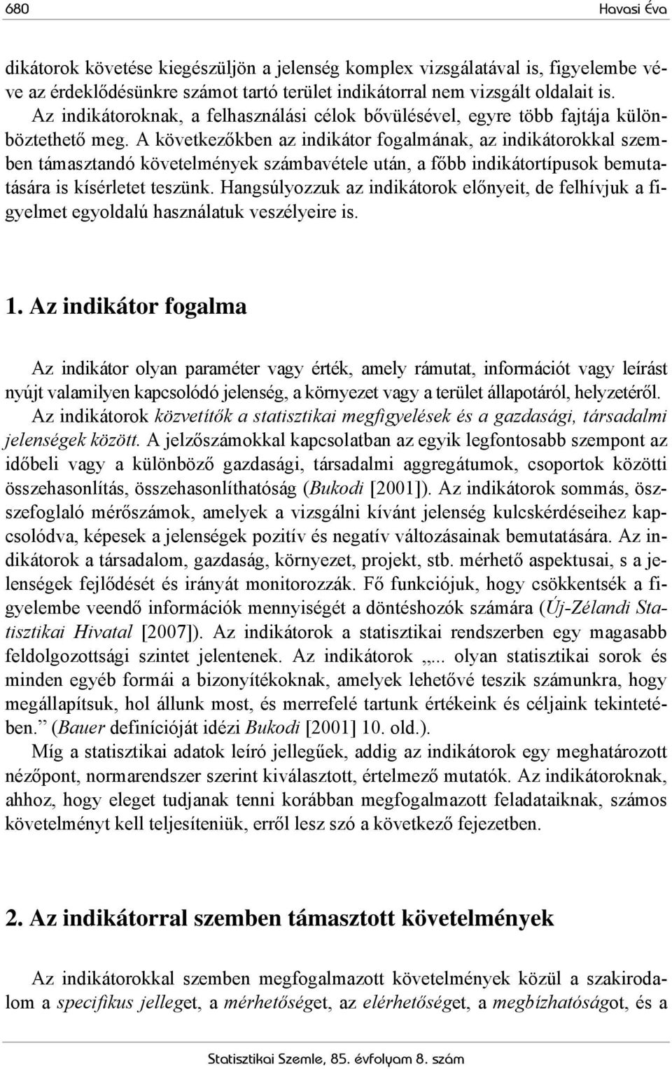 A következőkben az indikátor fogalmának, az indikátorokkal szemben támasztandó követelmények számbavétele után, a főbb indikátortípusok bemutatására is kísérletet teszünk.