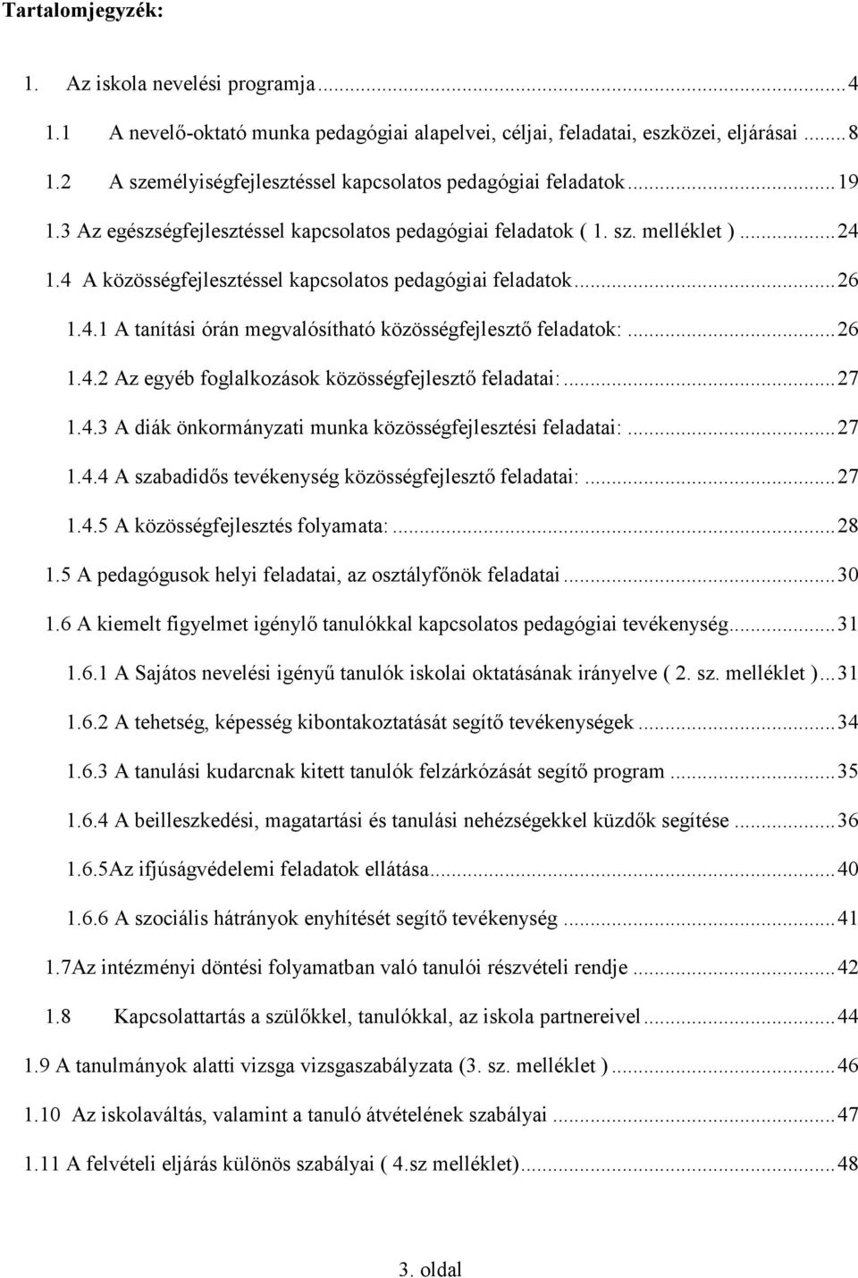 4 A közösségfejlesztéssel kapcsolatos pedagógiai feladatok...26 1.4.1 A tanítási órán megvalósítható közösségfejlesztő feladatok:...26 1.4.2 Az egyéb foglalkozások közösségfejlesztő feladatai:...27 1.