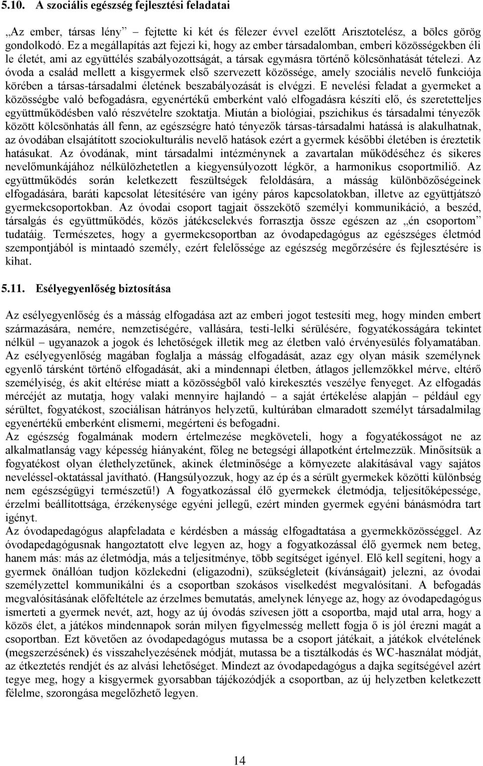 Az óvoda a család mellett a kisgyermek első szervezett közössége, amely szociális nevelő funkciója körében a társas-társadalmi életének beszabályozását is elvégzi.