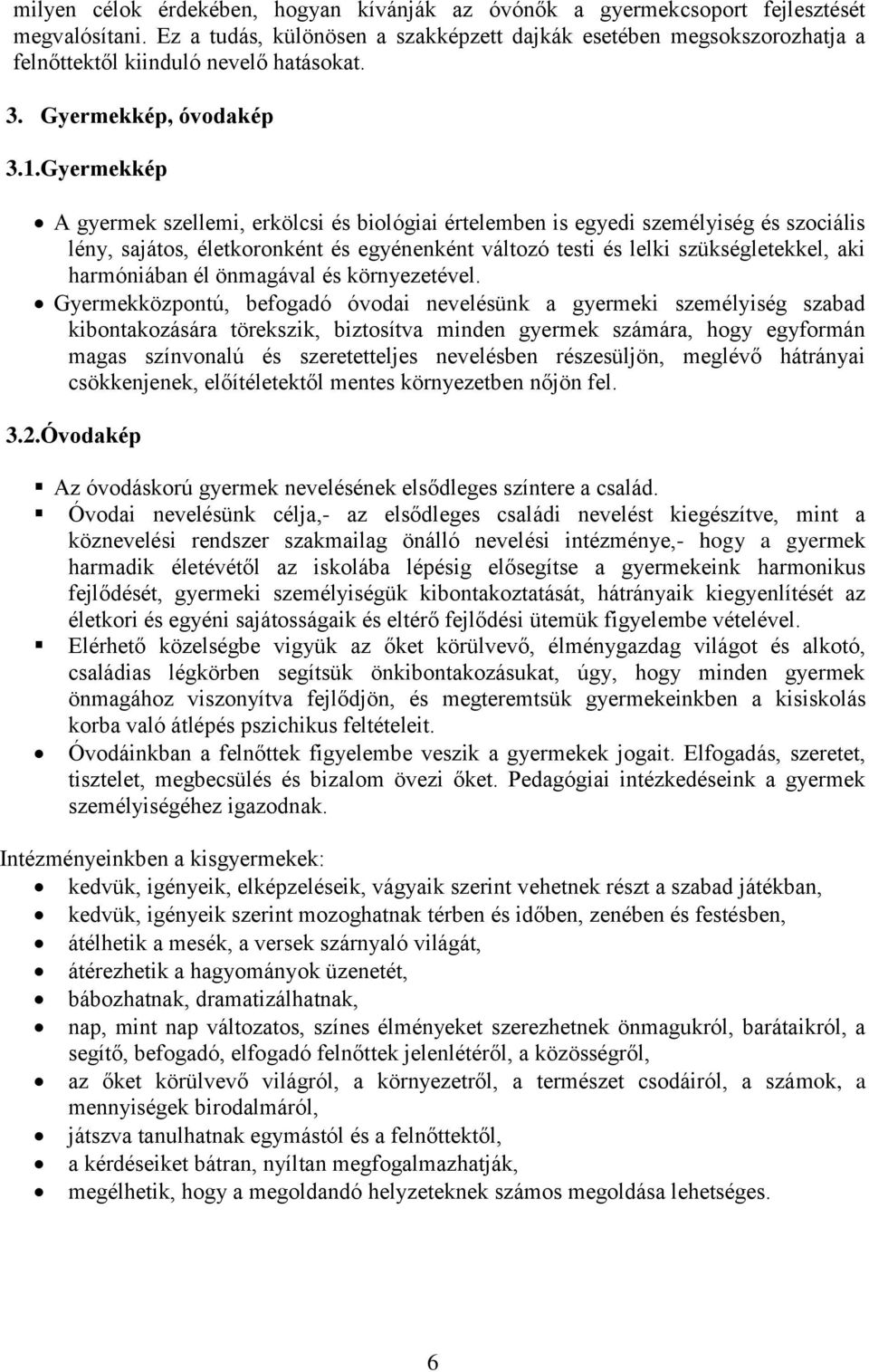 Gyermekkép A gyermek szellemi, erkölcsi és biológiai értelemben is egyedi személyiség és szociális lény, sajátos, életkoronként és egyénenként változó testi és lelki szükségletekkel, aki harmóniában