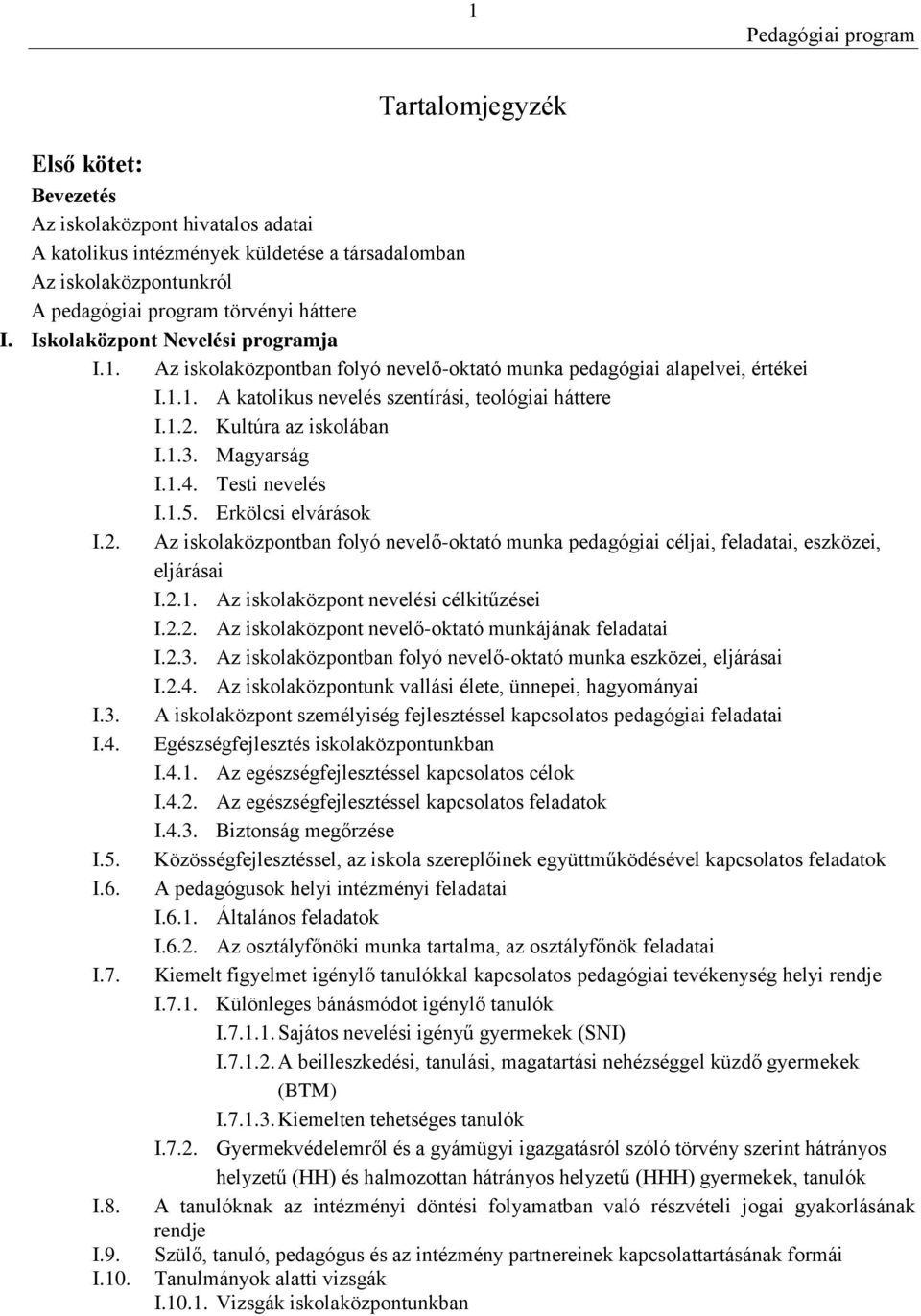 Kultúra az iskolában I.1.3. Magyarság I.1.4. Testi nevelés I.1.5. Erkölcsi elvárások I.2. Az iskolaközpontban folyó nevelő-oktató munka pedagógiai céljai, feladatai, eszközei, eljárásai I.2.1. Az iskolaközpont nevelési célkitűzései I.