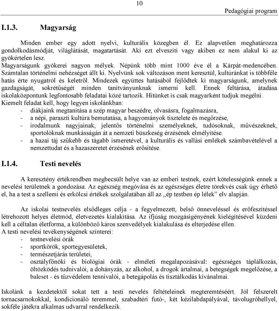 Nyelvünk sok változáson ment keresztül, kultúránkat is többféle hatás érte nyugatról és keletről.