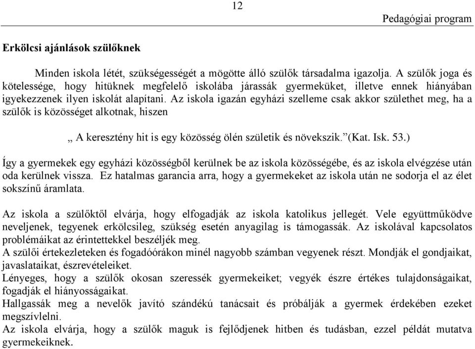 Az iskola igazán egyházi szelleme csak akkor születhet meg, ha a szülők is közösséget alkotnak, hiszen A keresztény hit is egy közösség ölén születik és növekszik. (Kat. Isk. 53.