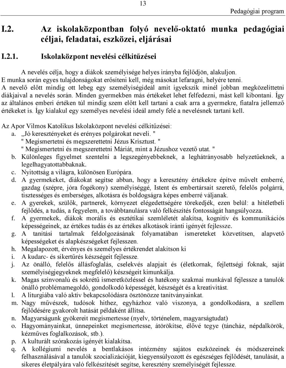 A nevelő előtt mindig ott lebeg egy személyiségideál amit igyekszik minél jobban megközelíttetni diákjaival a nevelés során. Minden gyermekben más értékeket lehet felfedezni, mást kell kibontani.