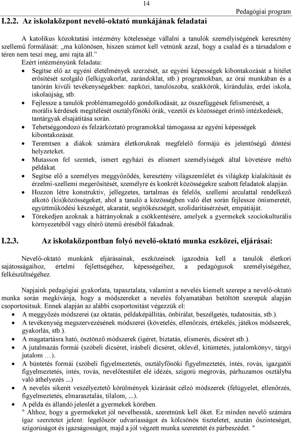 Ezért intézményünk feladata: Segítse elő az egyéni életélmények szerzését, az egyéni képességek kibontakozását a hitélet erősítését szolgáló (lelkigyakorlat, zarándoklat, stb.