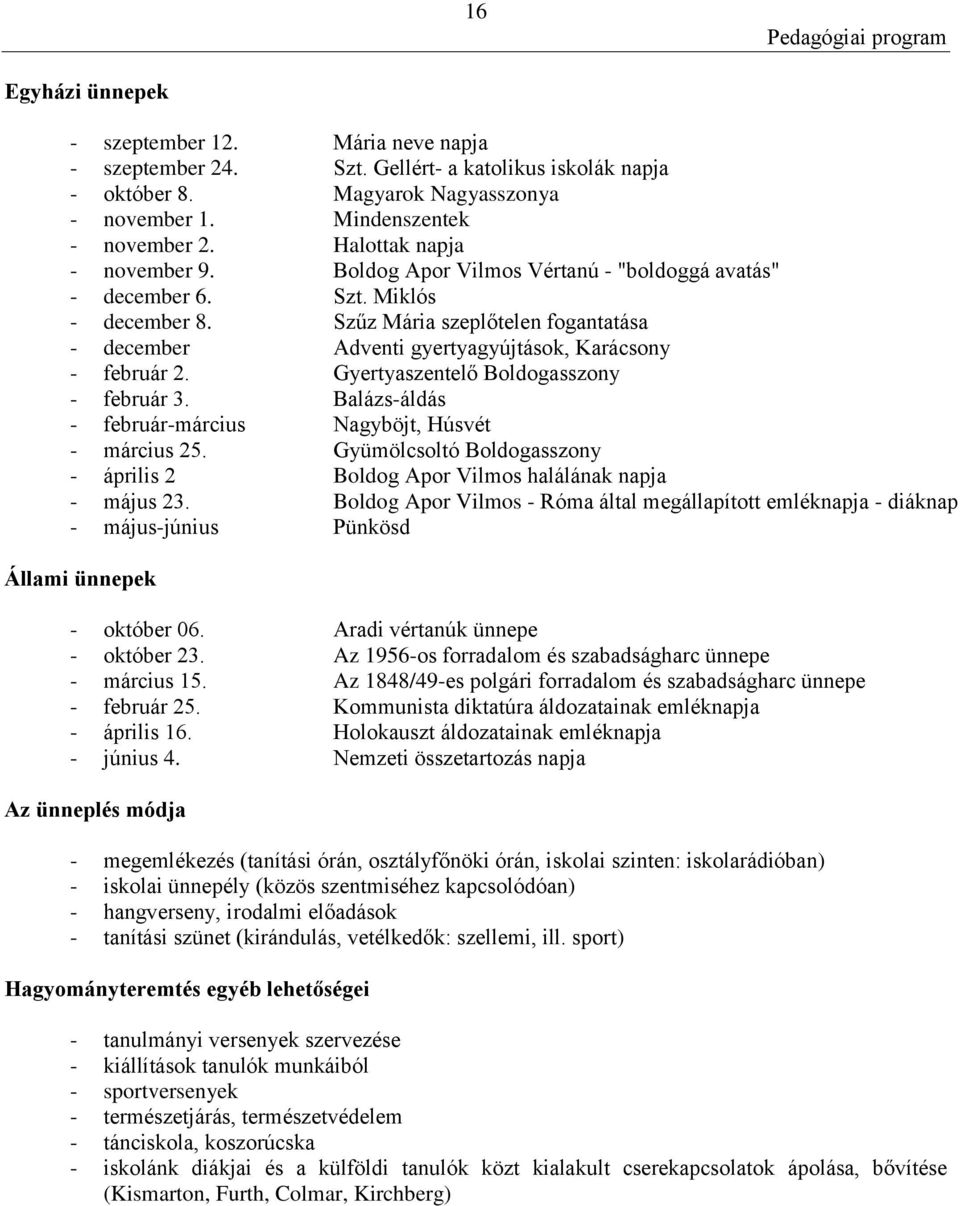 Szűz Mária szeplőtelen fogantatása - december Adventi gyertyagyújtások, Karácsony - február 2. Gyertyaszentelő Boldogasszony - február 3. Balázs-áldás - február-március Nagyböjt, Húsvét - március 25.