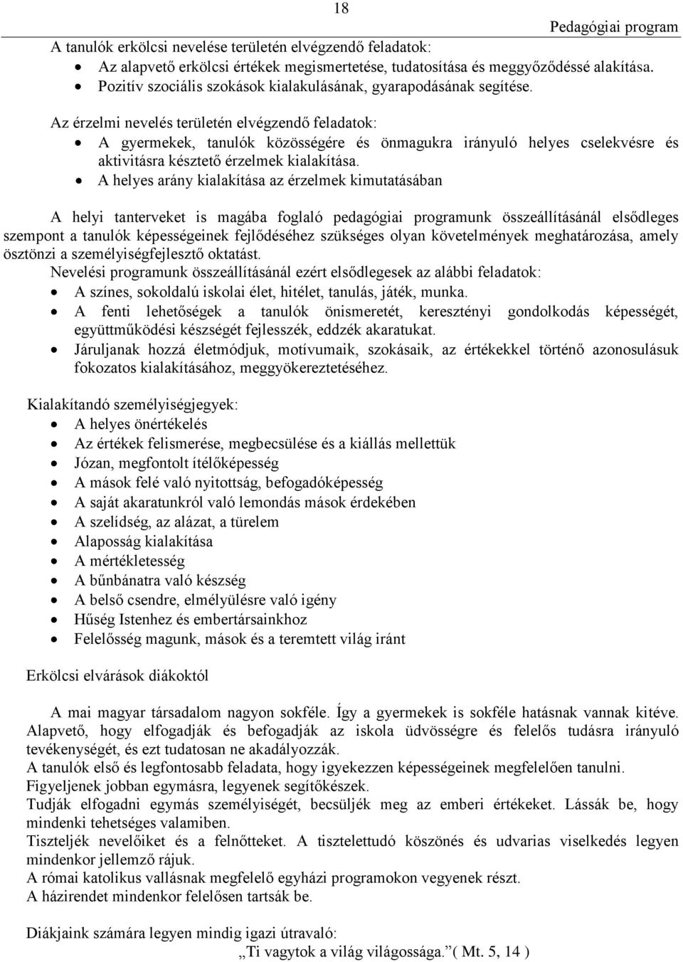 Az érzelmi nevelés területén elvégzendő feladatok: A gyermekek, tanulók közösségére és önmagukra irányuló helyes cselekvésre és aktivitásra késztető érzelmek kialakítása.