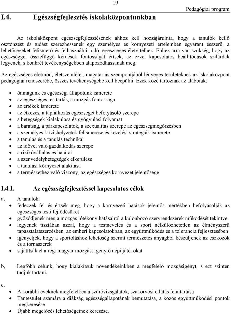 Ehhez arra van szükség, hogy az egészséggel összefüggő kérdések fontosságát értsék, az ezzel kapcsolatos beállítódások szilárdak legyenek, s konkrét tevékenységekben alapozódhassanak meg.