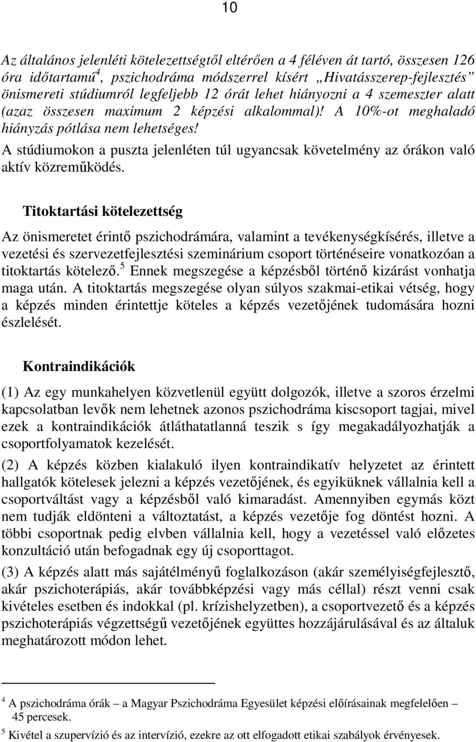 A stúdiumokon a puszta jelenléten túl ugyancsak követelmény az órákon való aktív közremőködés.