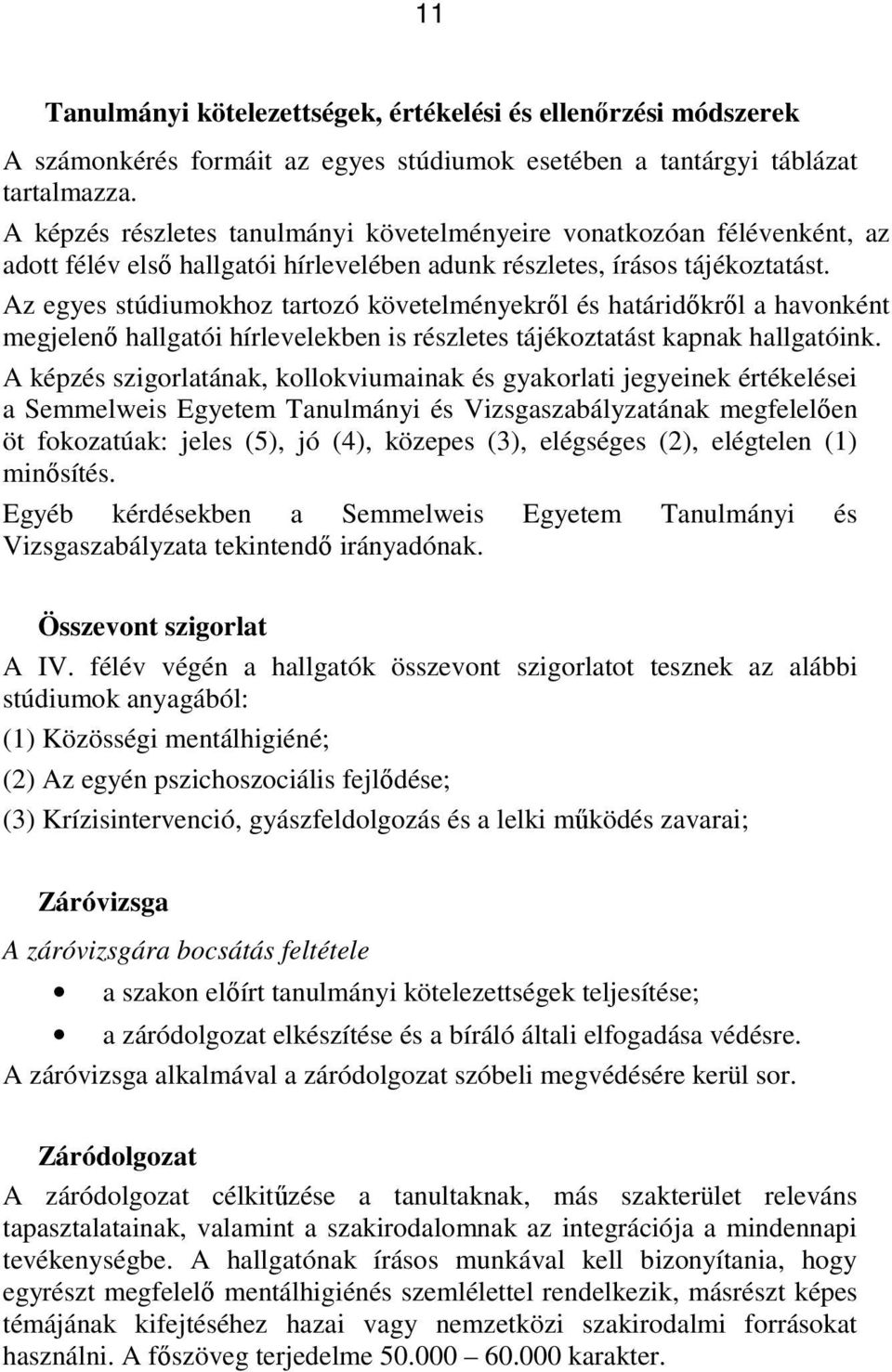 Az egyes stúdiumokhoz tartozó követelményekrıl és határidıkrıl a havonként megjelenı hallgatói hírlevelekben is részletes tájékoztatást kapnak hallgatóink.