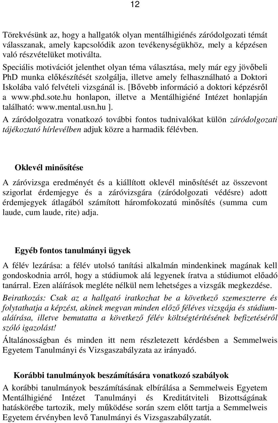 [Bıvebb információ a doktori képzésrıl a www.phd.sote.hu honlapon, illetve a Mentálhigiéné Intézet honlapján található: www.mental.usn.hu ].