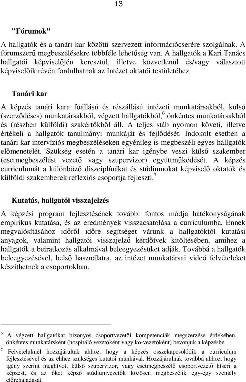 Tanári kar A képzés tanári kara fıállású és részállású intézeti munkatársakból, külsı (szerzıdéses) munkatársakból, végzett hallgatókból, 6 önkéntes munkatársakból és (részben külföldi) szakértıkbıl