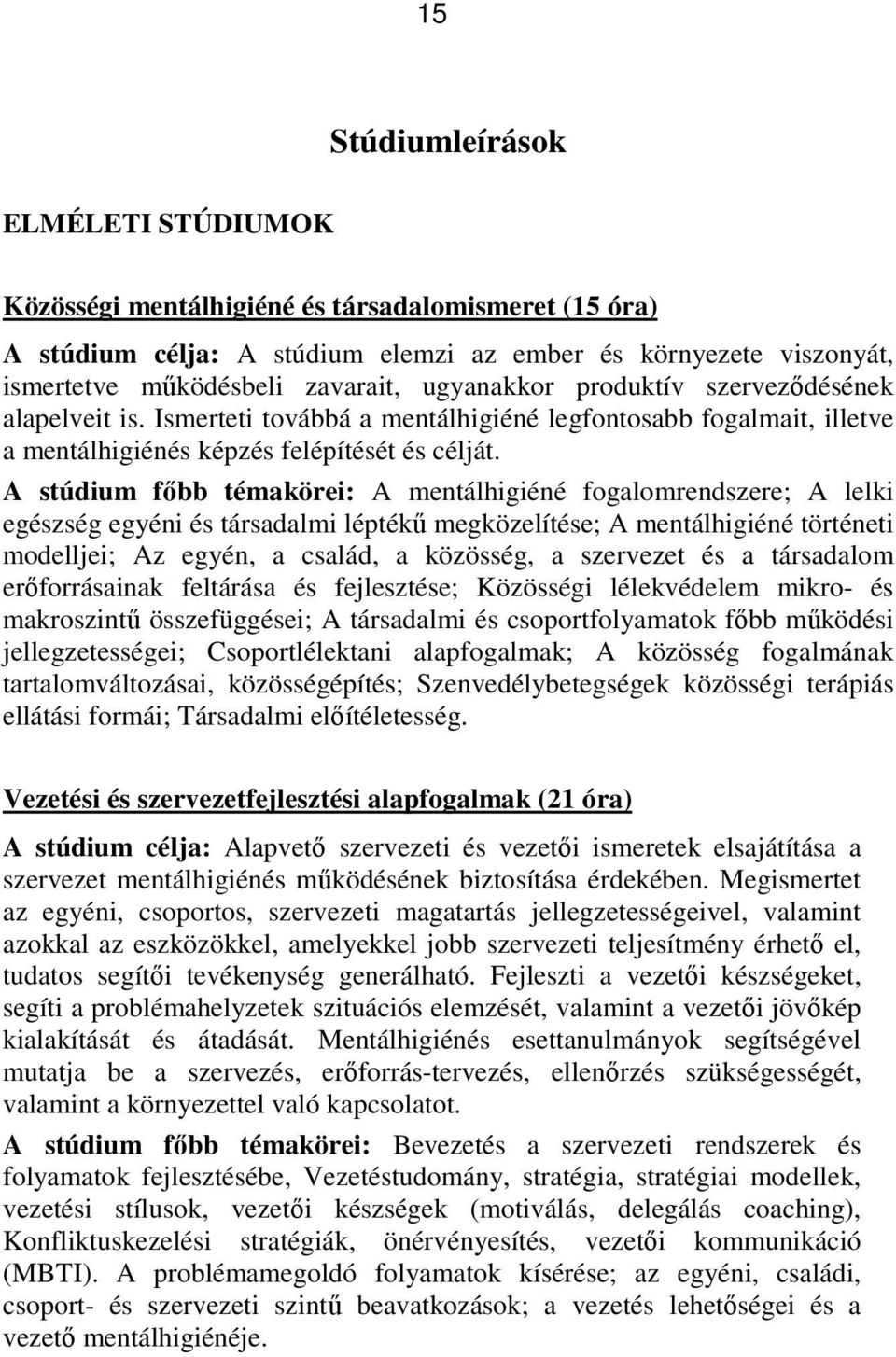 A stúdium fıbb témakörei: A mentálhigiéné fogalomrendszere; A lelki egészség egyéni és társadalmi léptékő megközelítése; A mentálhigiéné történeti modelljei; Az egyén, a család, a közösség, a