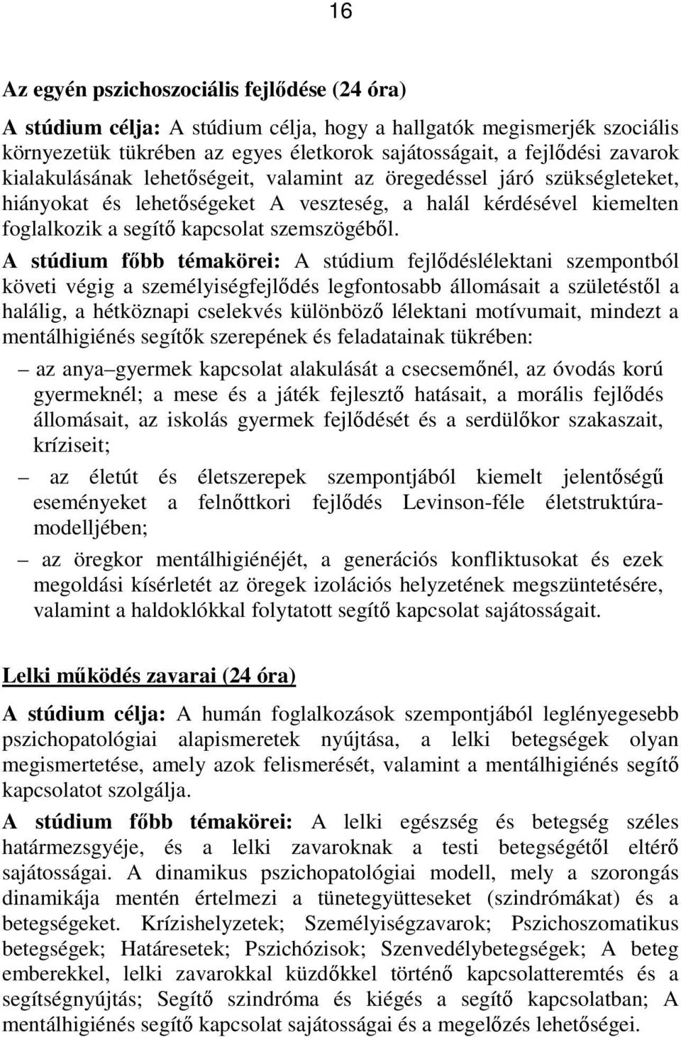 A stúdium fıbb témakörei: A stúdium fejlıdéslélektani szempontból követi végig a személyiségfejlıdés legfontosabb állomásait a születéstıl a halálig, a hétköznapi cselekvés különbözı lélektani